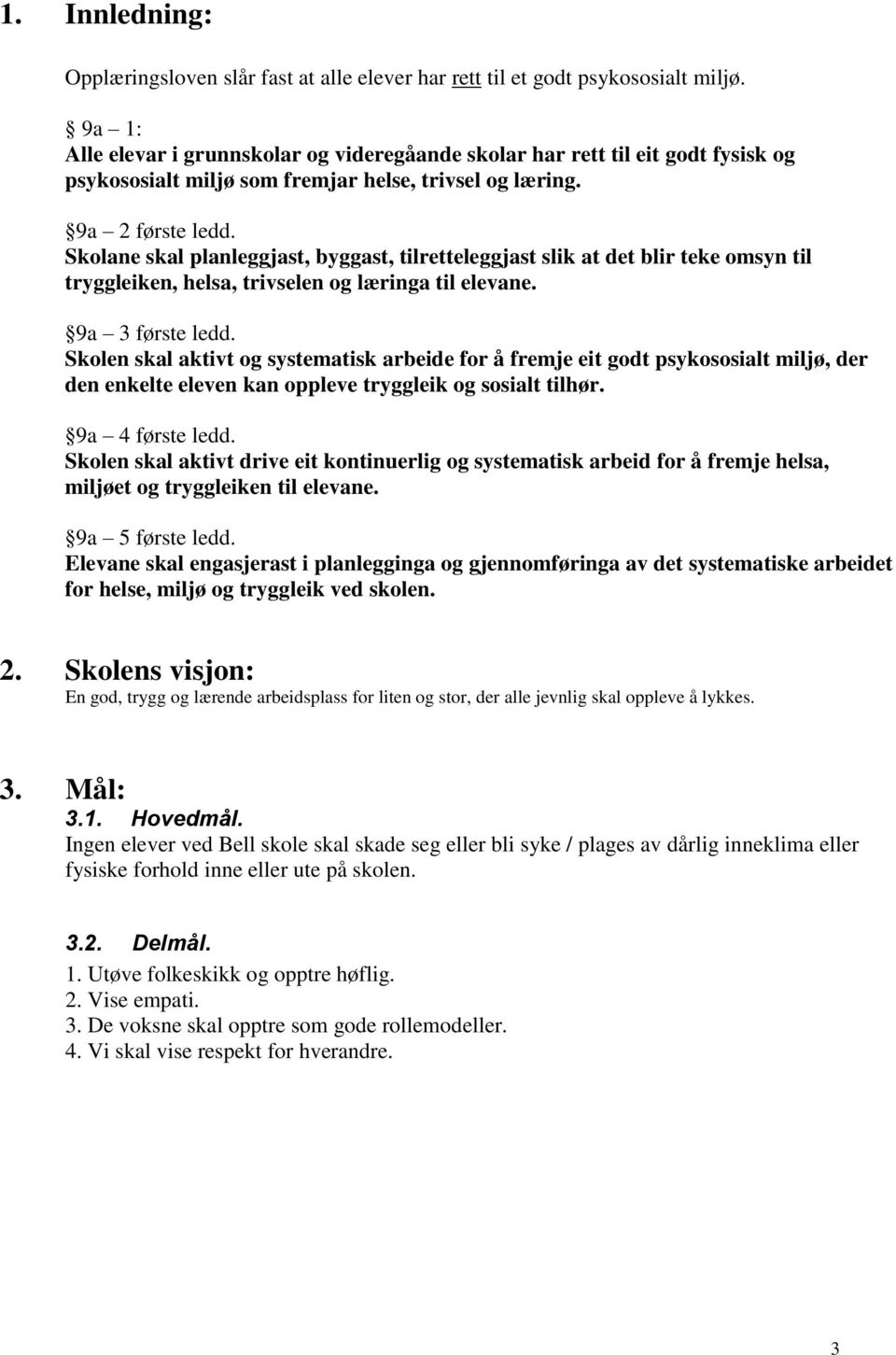 Skolane skal planleggjast, byggast, tilretteleggjast slik at det blir teke omsyn til tryggleiken, helsa, trivselen og læringa til elevane. 9a 3 første ledd.