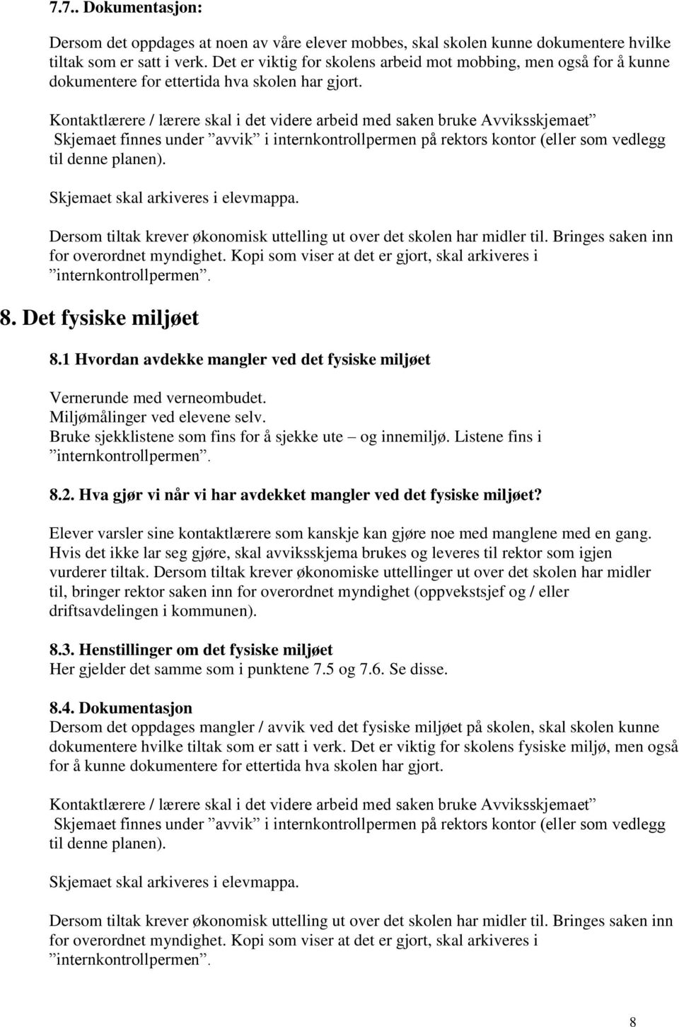 Kontaktlærere / lærere skal i det videre arbeid med saken bruke Avviksskjemaet Skjemaet finnes under avvik i internkontrollpermen på rektors kontor (eller som vedlegg til denne planen).