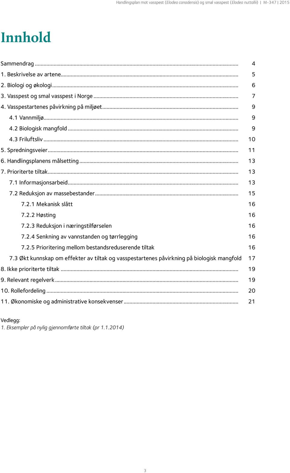 2.2 Høsting 16 7.2.3 Reduksjon i næringstilførselen 16 7.2.4 Senkning av vannstanden og tørrlegging 16 7.2.5 Prioritering mellom bestandsreduserende tiltak 16 7.