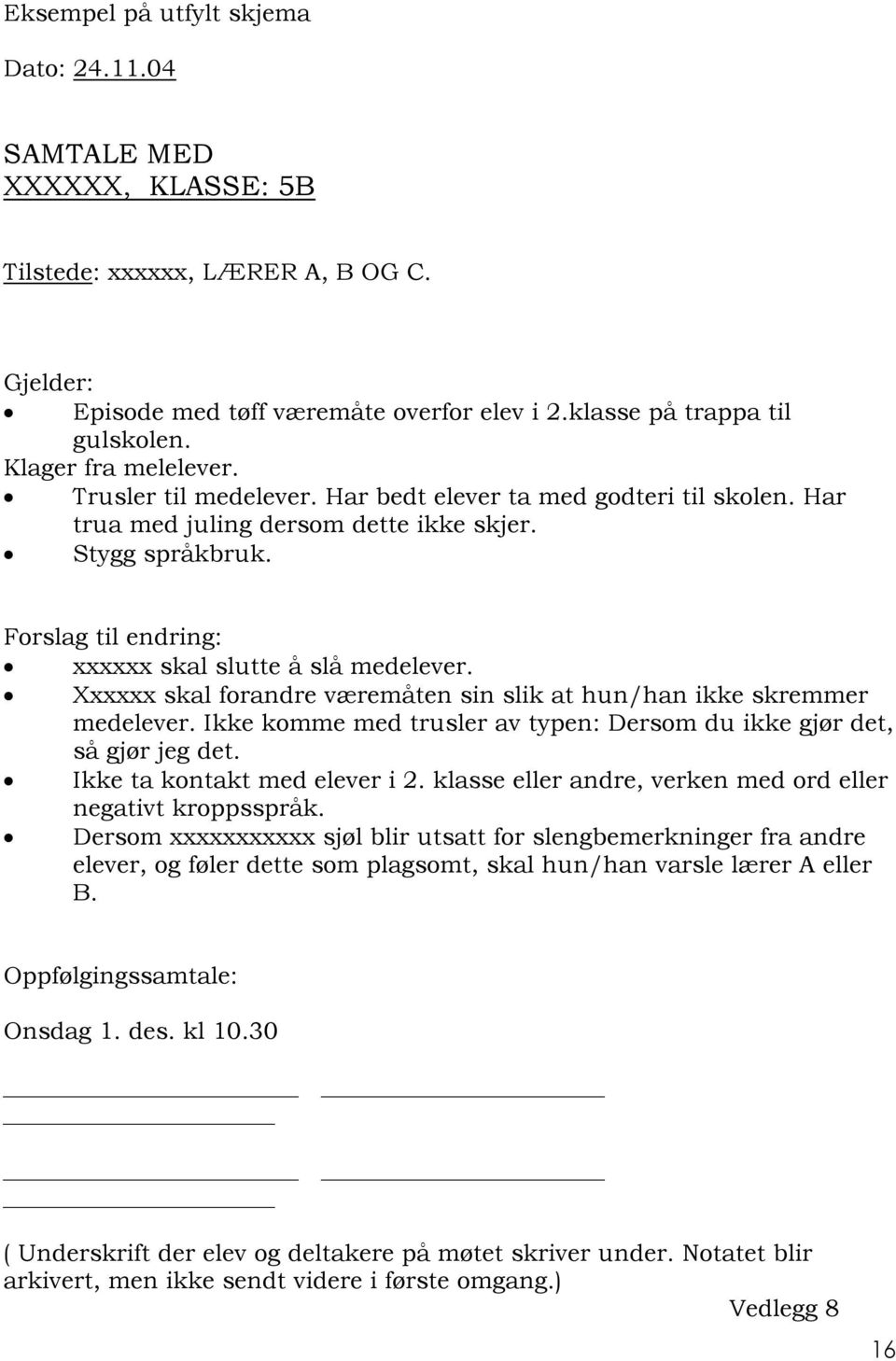 Forslag til endring: xxxxxx skal slutte å slå medelever. Xxxxxx skal forandre væremåten sin slik at hun/han ikke skremmer medelever.