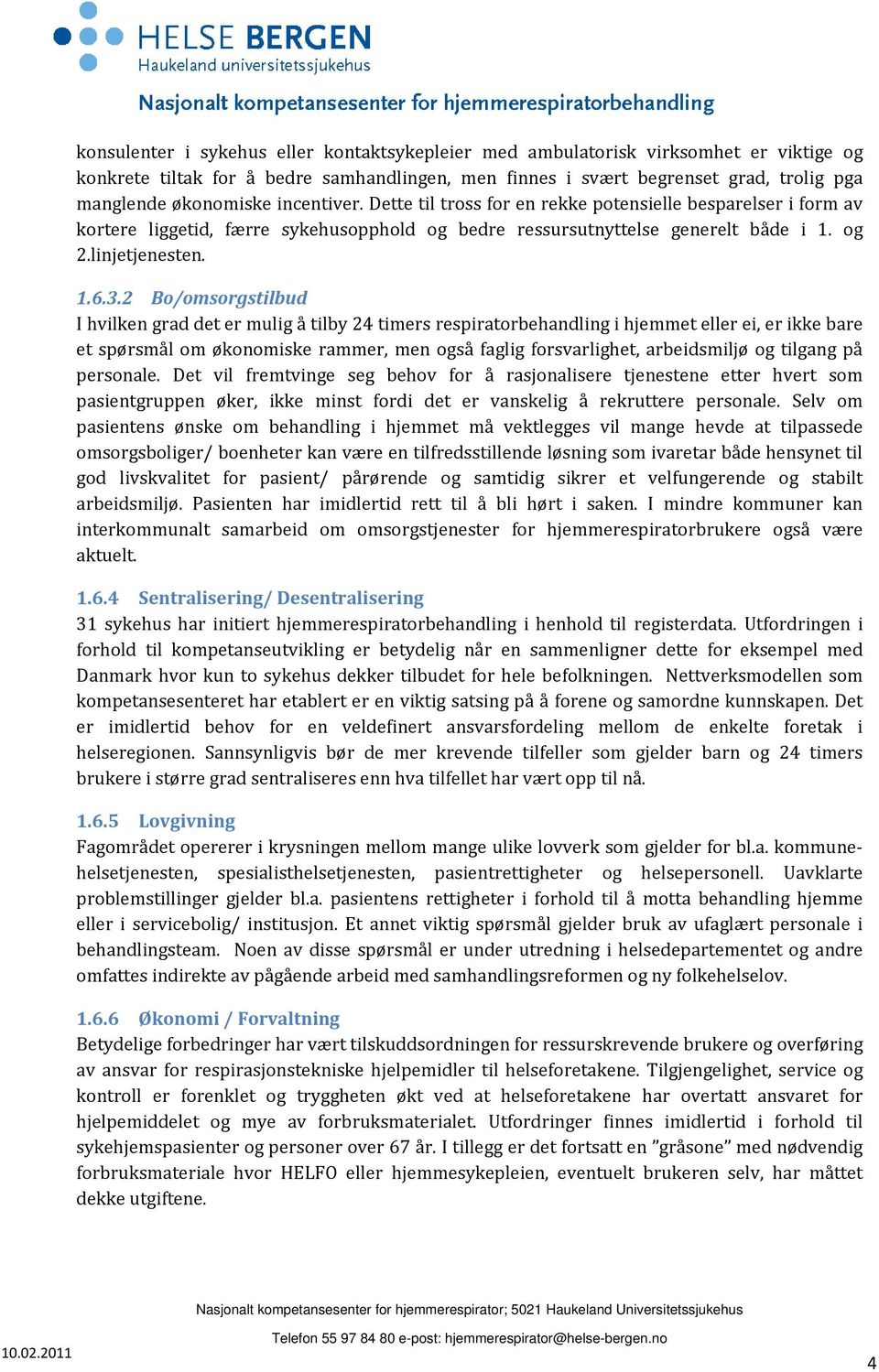 2 Bo/omsorgstilbud I hvilken grad det er mulig å tilby 24 timers respiratorbehandling i hjemmet eller ei, er ikke bare et spørsmål om økonomiske rammer, men også faglig forsvarlighet, arbeidsmiljø og