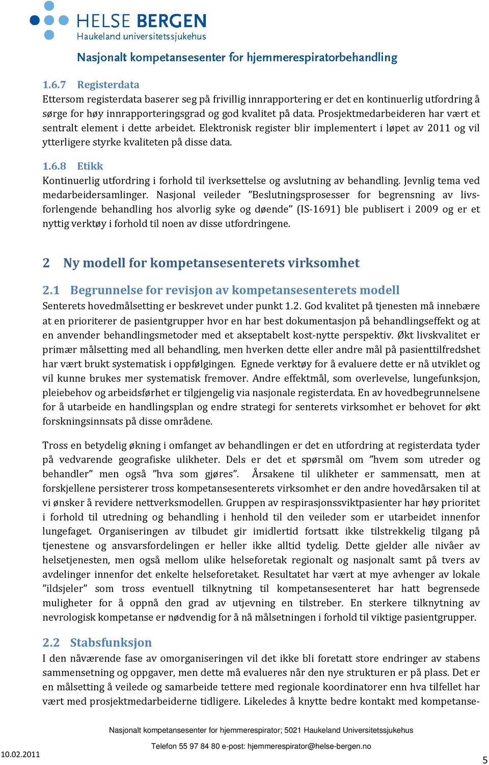 8 Etikk Kontinuerlig utfordring i forhold til iverksettelse og avslutning av behandling. Jevnlig tema ved medarbeidersamlinger.