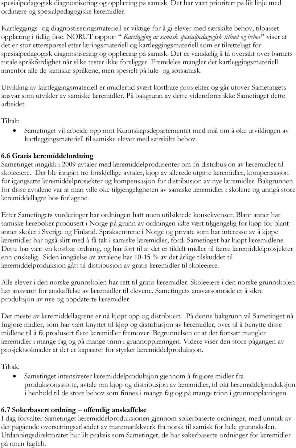 NORUT rapport Kartlegging av samisk spesialpedagogisk tilbud og behov viser at det er stor etterspørsel etter læringsmateriell og kartleggingsmateriell som er tilrettelagt for spesialpedagogisk