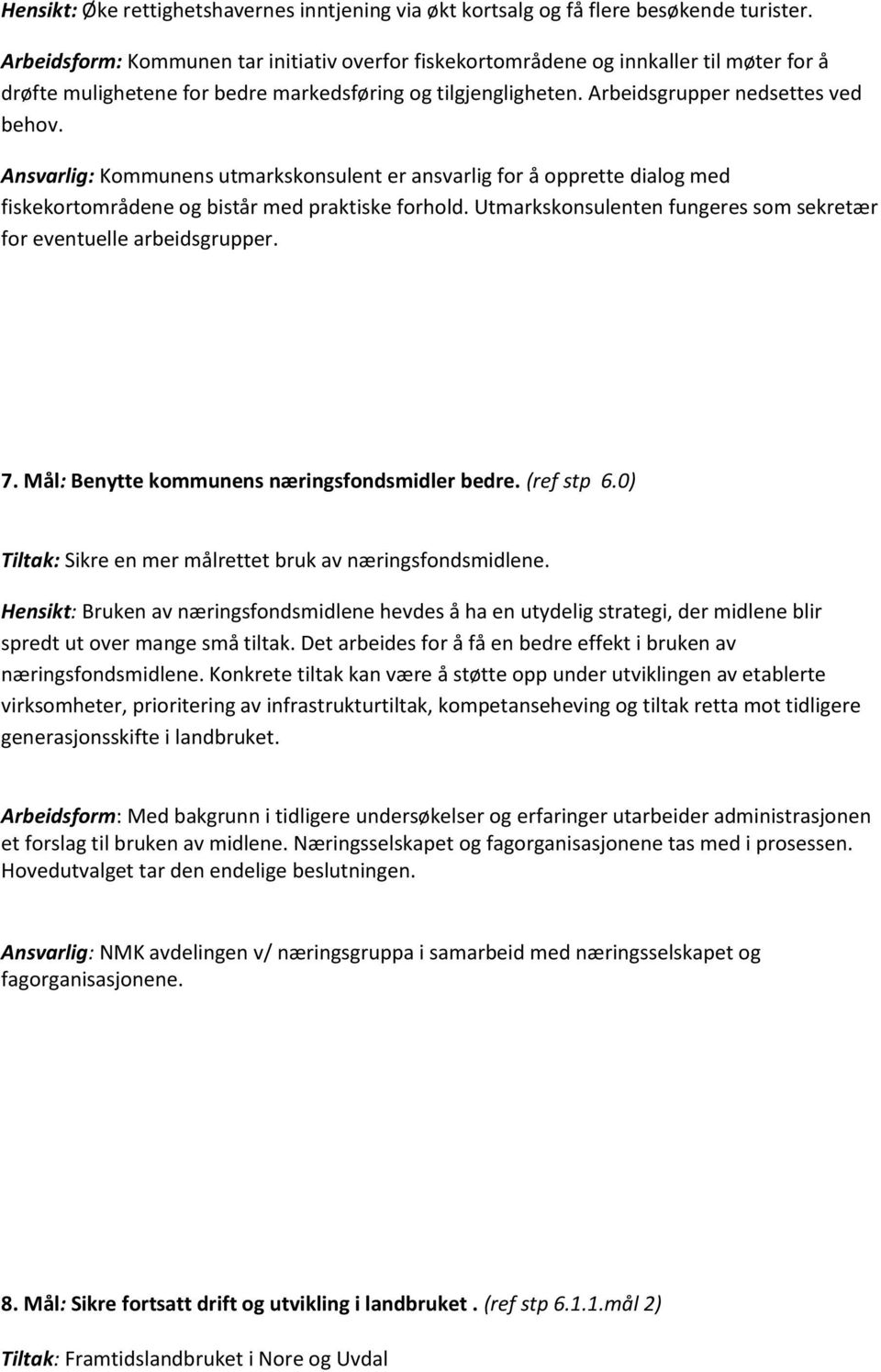 Ansvarlig: Kommunens utmarkskonsulent er ansvarlig for å opprette dialog med fiskekortområdene og bistår med praktiske forhold. Utmarkskonsulenten fungeres som sekretær for eventuelle arbeidsgrupper.