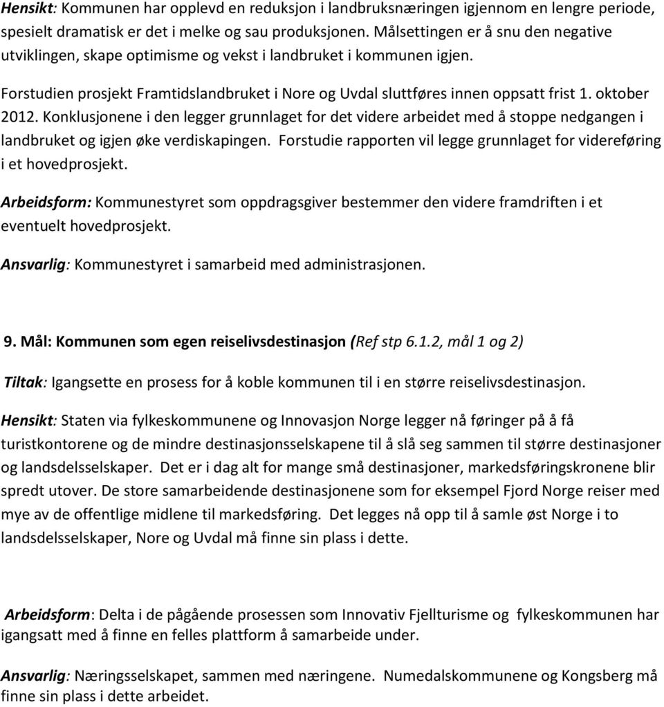 oktober 2012. Konklusjonene i den legger grunnlaget for det videre arbeidet med å stoppe nedgangen i landbruket og igjen øke verdiskapingen.