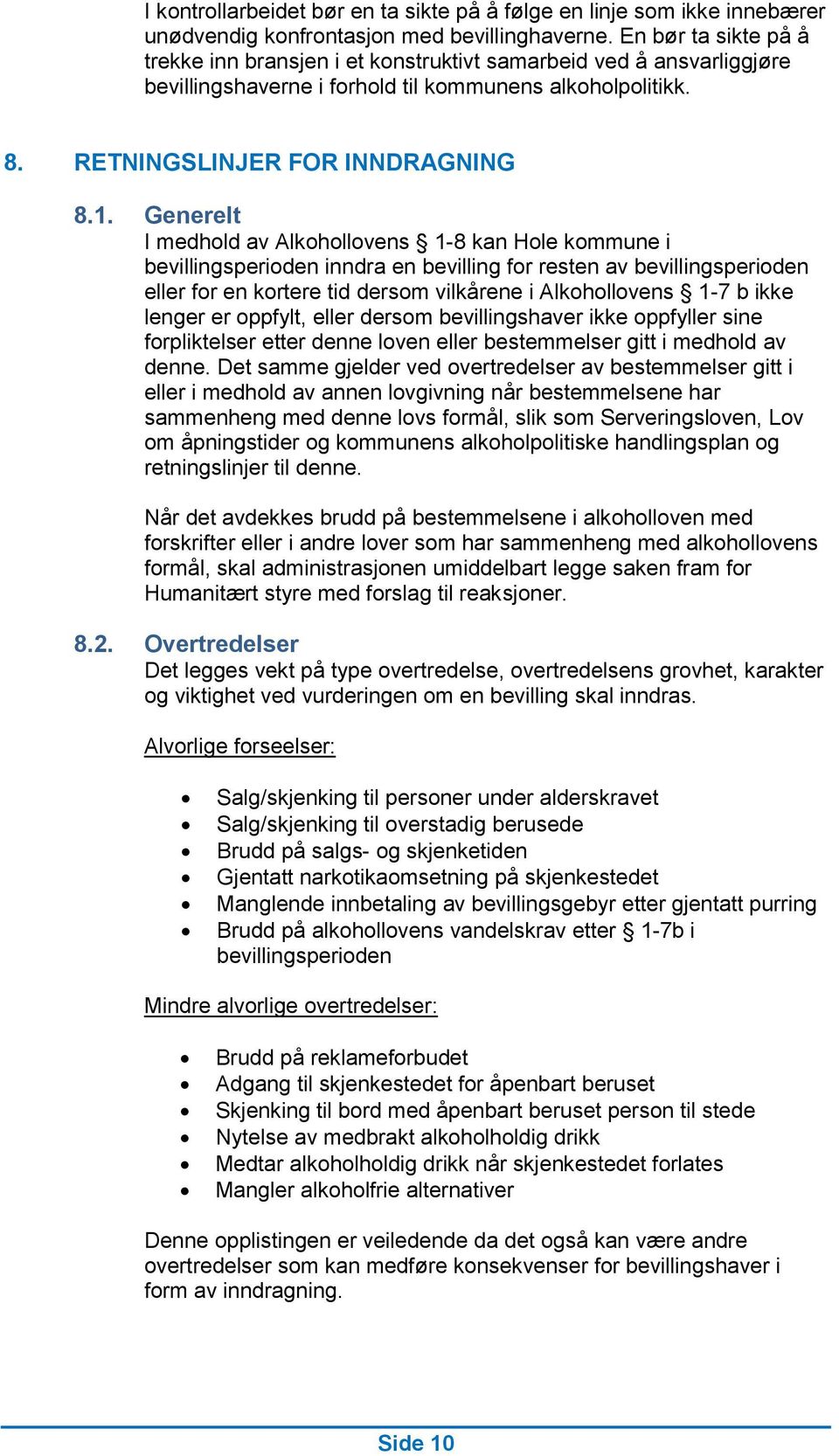 Generelt I medhold av Alkohollovens 1-8 kan Hole kommune i bevillingsperioden inndra en bevilling for resten av bevillingsperioden eller for en kortere tid dersom vilkårene i Alkohollovens 1-7 b ikke