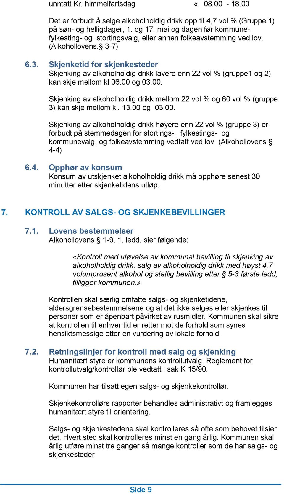 7) 6.3. Skjenketid for skjenkesteder Skjenking av alkoholholdig drikk lavere enn 22 vol % (gruppe1 og 2) kan skje mellom kl 06.00 