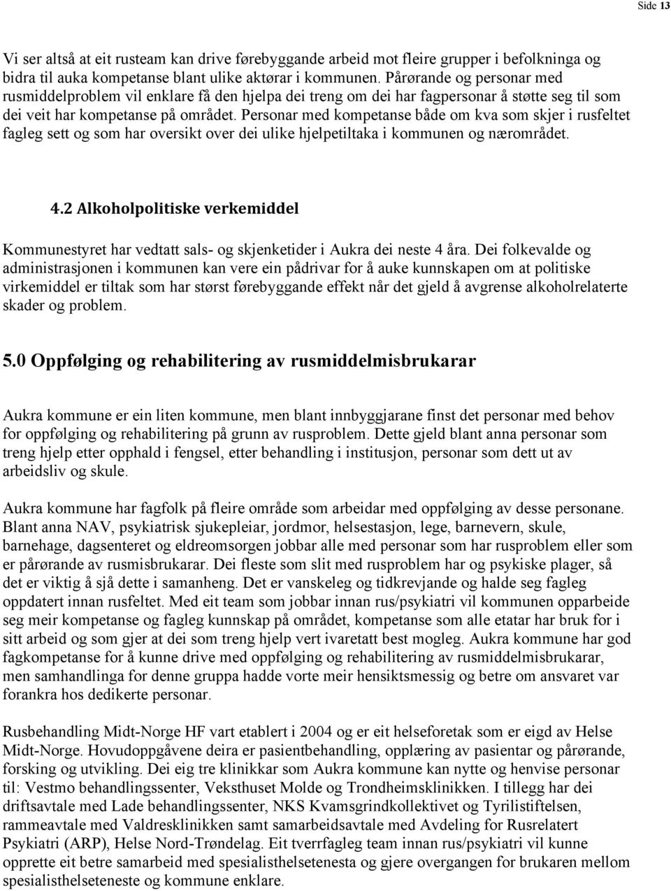 Personar med kompetanse både om kva som skjer i rusfeltet fagleg sett og som har oversikt over dei ulike hjelpetiltaka i kommunen og nærområdet. 4.