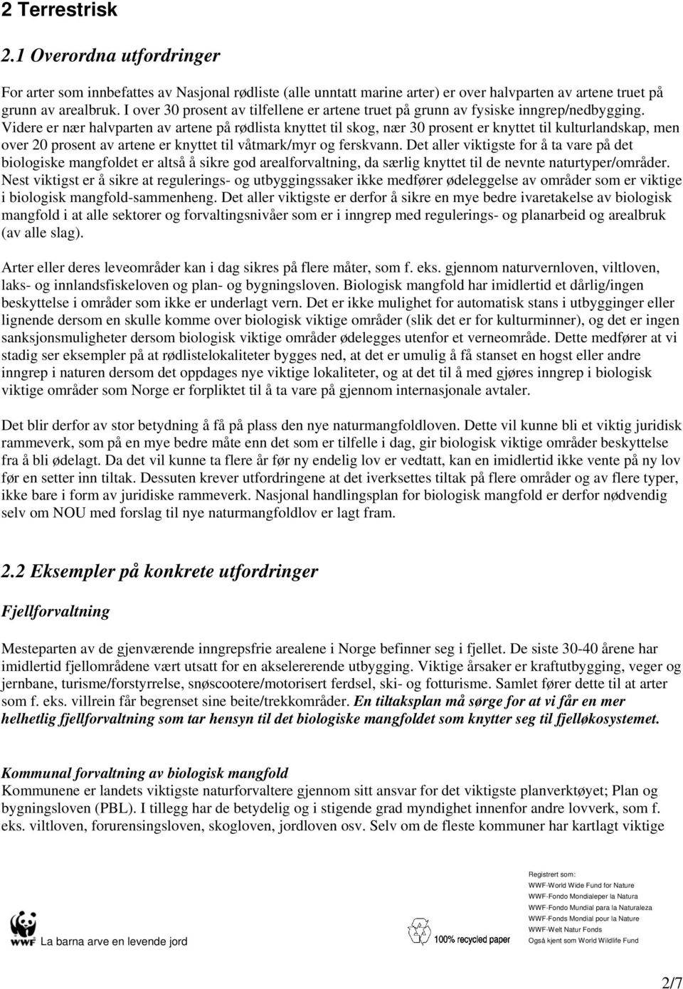 Videre er nær halvparten av artene på rødlista knyttet til skog, nær 30 prosent er knyttet til kulturlandskap, men over 20 prosent av artene er knyttet til våtmark/myr og ferskvann.