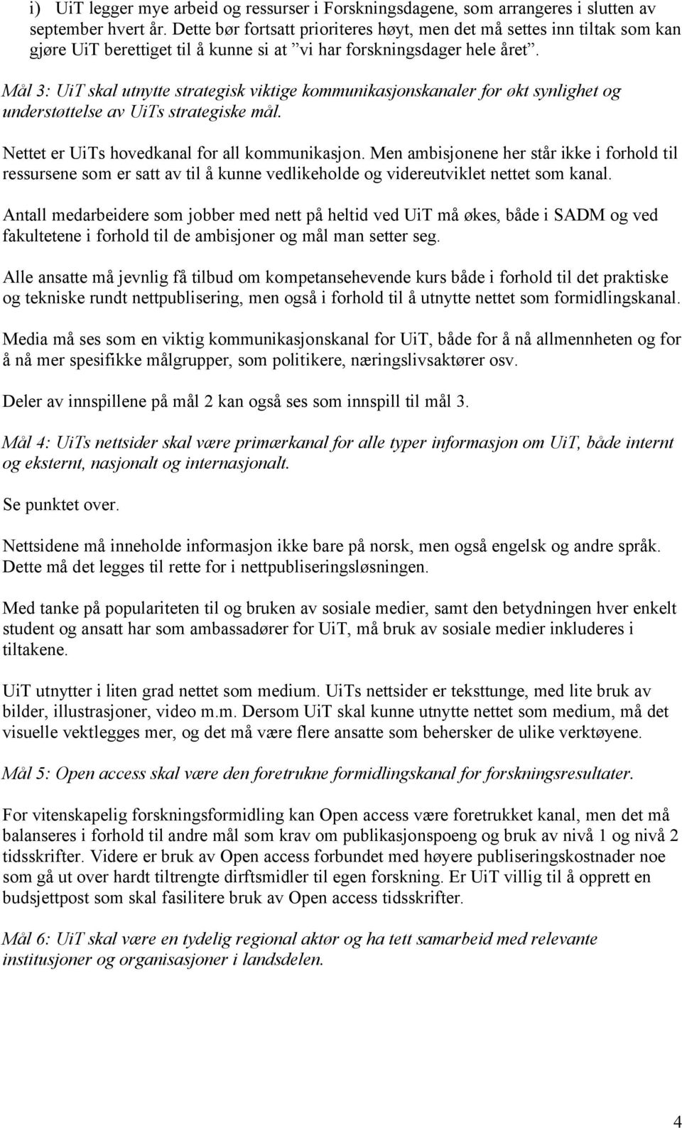 Mål 3: UiT skal utnytte strategisk viktige kommunikasjonskanaler for økt synlighet og understøttelse av UiTs strategiske mål. Nettet er UiTs hovedkanal for all kommunikasjon.