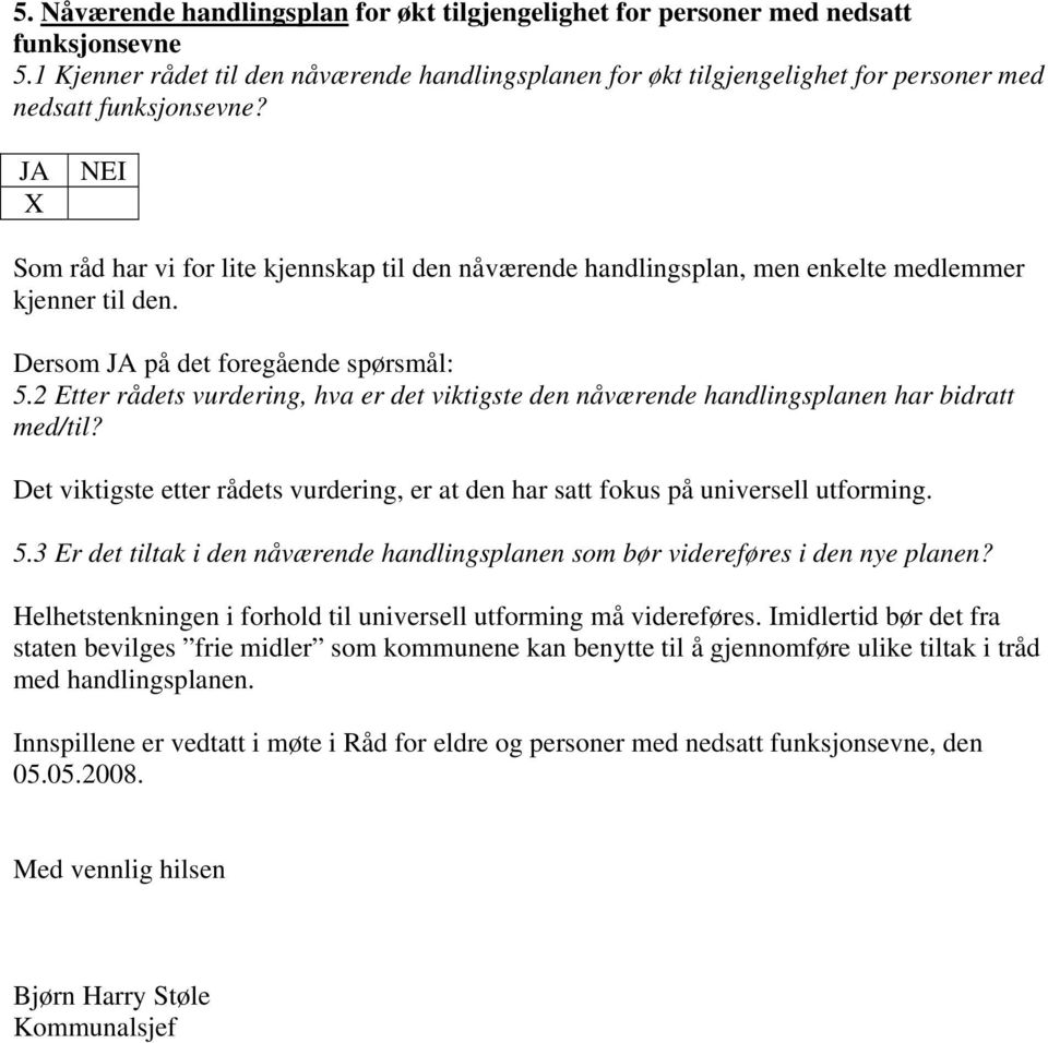 JA X NEI Som råd har vi for lite kjennskap til den nåværende handlingsplan, men enkelte medlemmer kjenner til den. Dersom JA på det foregående spørsmål: 5.