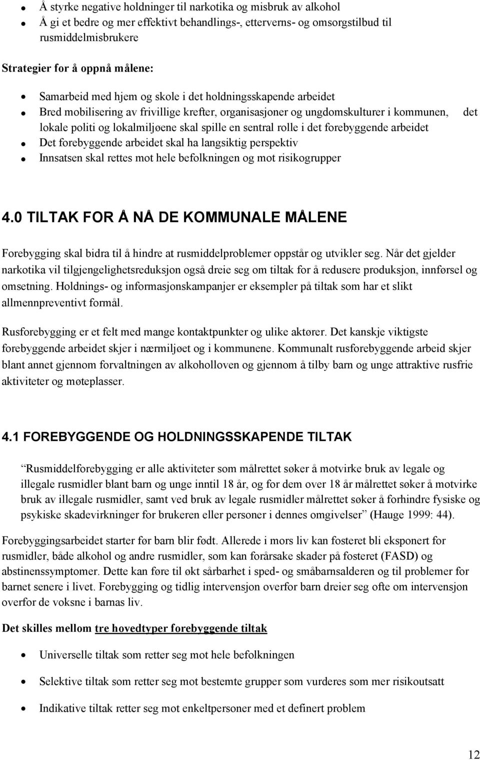 sentral rolle i det forebyggende arbeidet Det forebyggende arbeidet skal ha langsiktig perspektiv Innsatsen skal rettes mot hele befolkningen og mot risikogrupper 4.