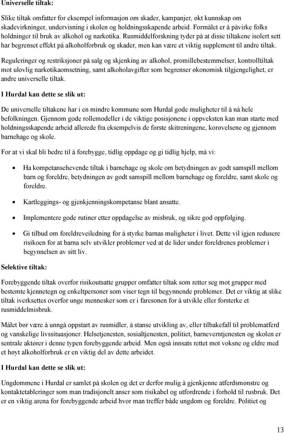 Rusmiddelforskning tyder på at disse tiltakene isolert sett har begrenset effekt på alkoholforbruk og skader, men kan være et viktig supplement til andre tiltak.