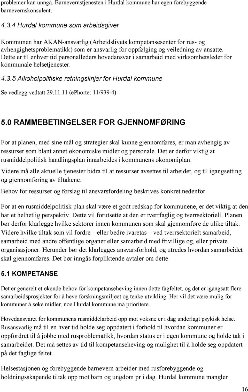 Dette er til enhver tid personalleders hovedansvar i samarbeid med virksomhetsleder for kommunale helsetjenester. 4.3.5 Alkoholpolitiske retningslinjer for Hurdal kommune Se vedlegg vedtatt 29.11.