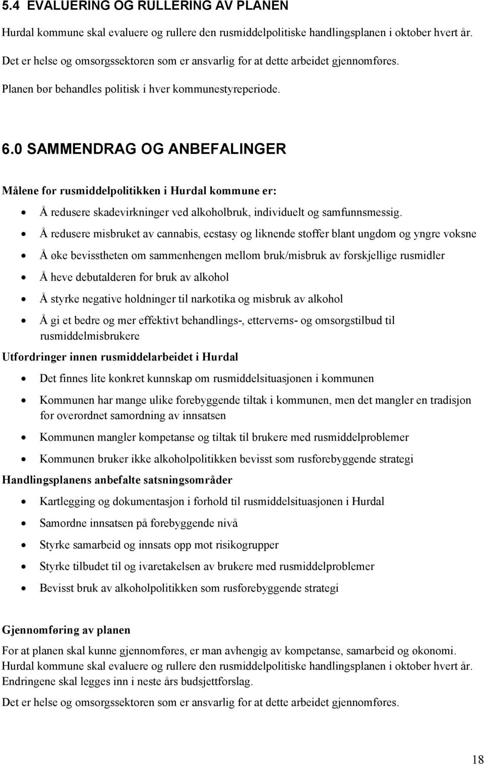 0 SAMMENDRAG OG ANBEFALINGER Målene for rusmiddelpolitikken i Hurdal kommune er: Å redusere skadevirkninger ved alkoholbruk, individuelt og samfunnsmessig.