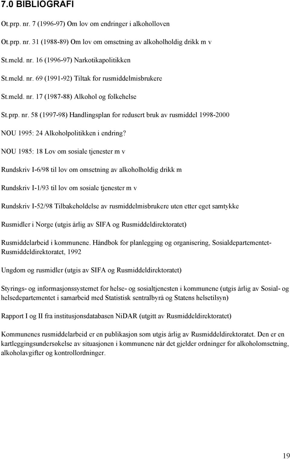 NOU 1985: 18 Lov om sosiale tjenester m v Rundskriv I-6/98 til lov om omsetning av alkoholholdig drikk m Rundskriv I-1/93 til lov om sosiale tjenester m v Rundskriv I-52/98 Tilbakeholdelse av