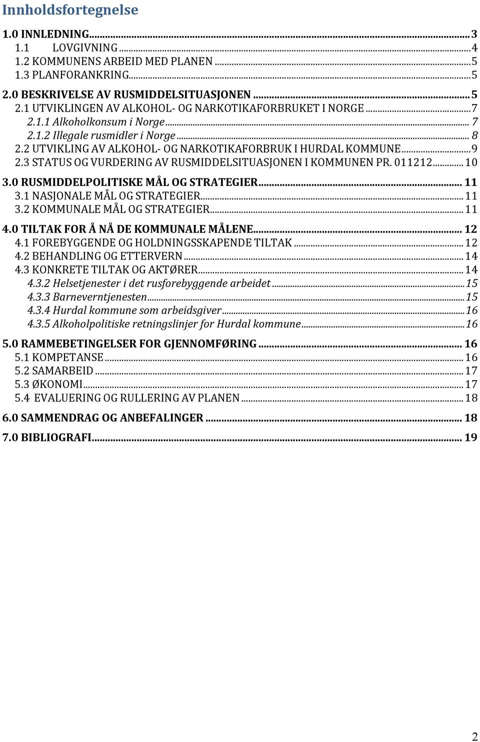 3 STATUS OG VURDERING AV RUSMIDDELSITUASJONEN I KOMMUNEN PR. 011212...10 3.0 RUSMIDDELPOLITISKE MÅL OG STRATEGIER... 11 3.1 NASJONALE MÅL OG STRATEGIER...11 3.2 KOMMUNALE MÅL OG STRATEGIER...11 4.