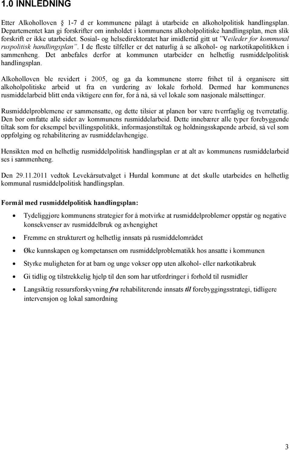 Sosial- og helsedirektoratet har imidlertid gitt ut Veileder for kommunal ruspolitisk handlingsplan. I de fleste tilfeller er det naturlig å se alkohol- og narkotikapolitikken i sammenheng.