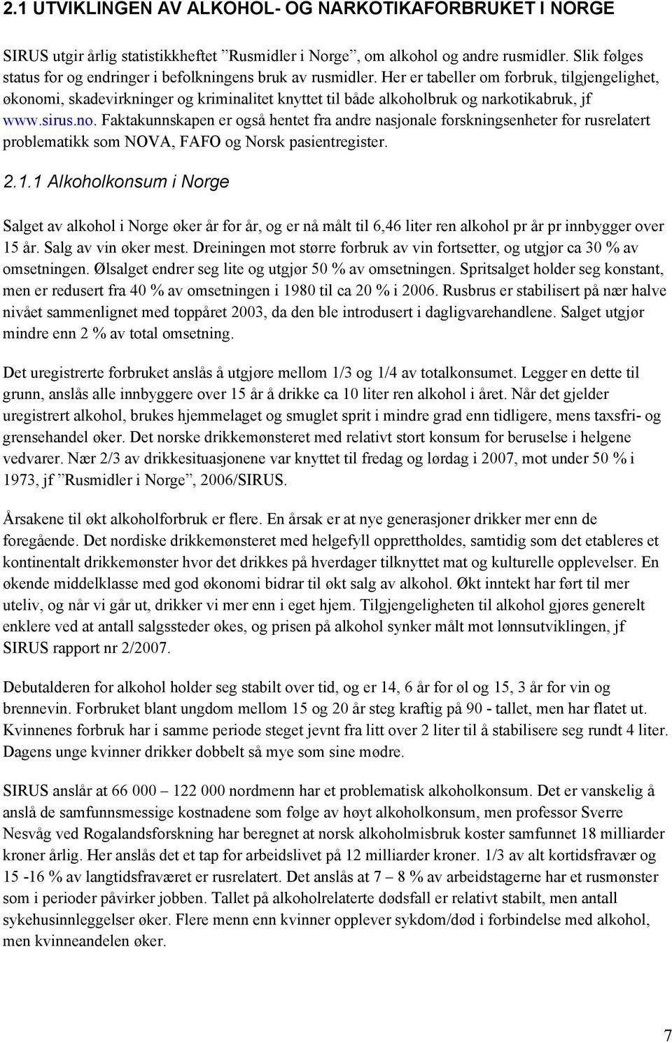 Her er tabeller om forbruk, tilgjengelighet, økonomi, skadevirkninger og kriminalitet knyttet til både alkoholbruk og narkotikabruk, jf www.sirus.no. Faktakunnskapen er også hentet fra andre nasjonale forskningsenheter for rusrelatert problematikk som NOVA, FAFO og Norsk pasientregister.