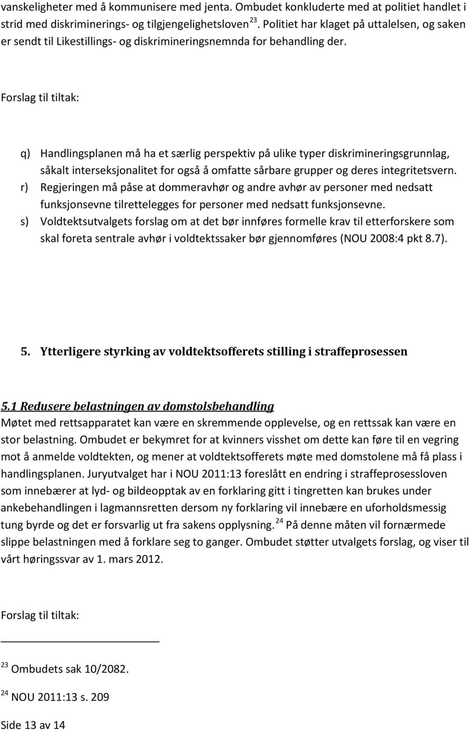 q) Handlingsplanen må ha et særlig perspektiv på ulike typer diskrimineringsgrunnlag, såkalt interseksjonalitet for også å omfatte sårbare grupper og deres integritetsvern.