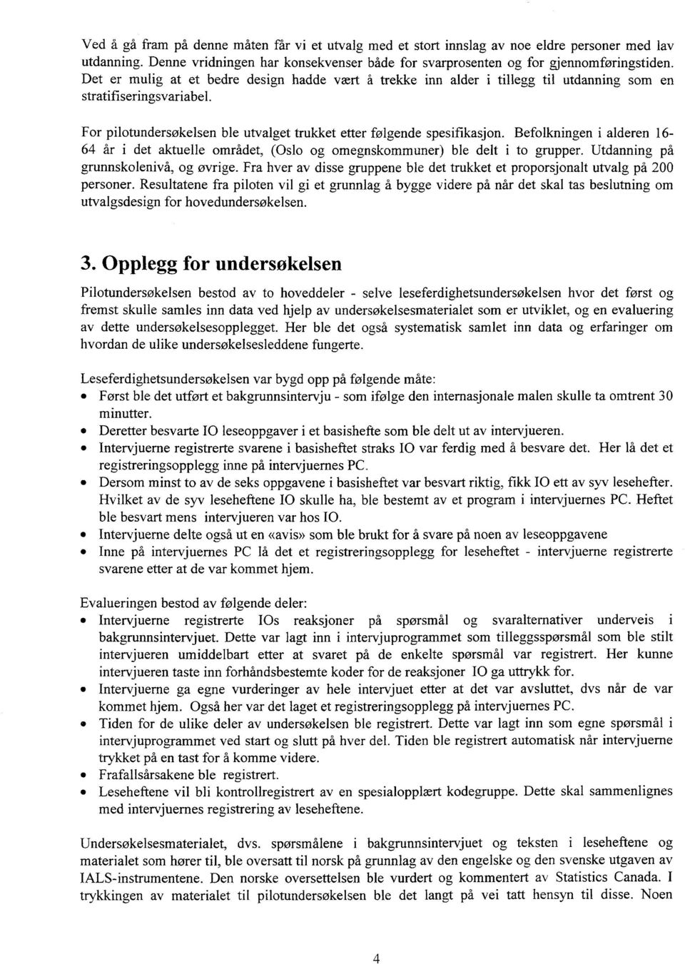 Befolkningen i alderen 16-64 år i det aktuelle området, (Oslo og omegnskommuner) ble delt i to grupper. Utdanning på grunnskolenivå, og øvrige.