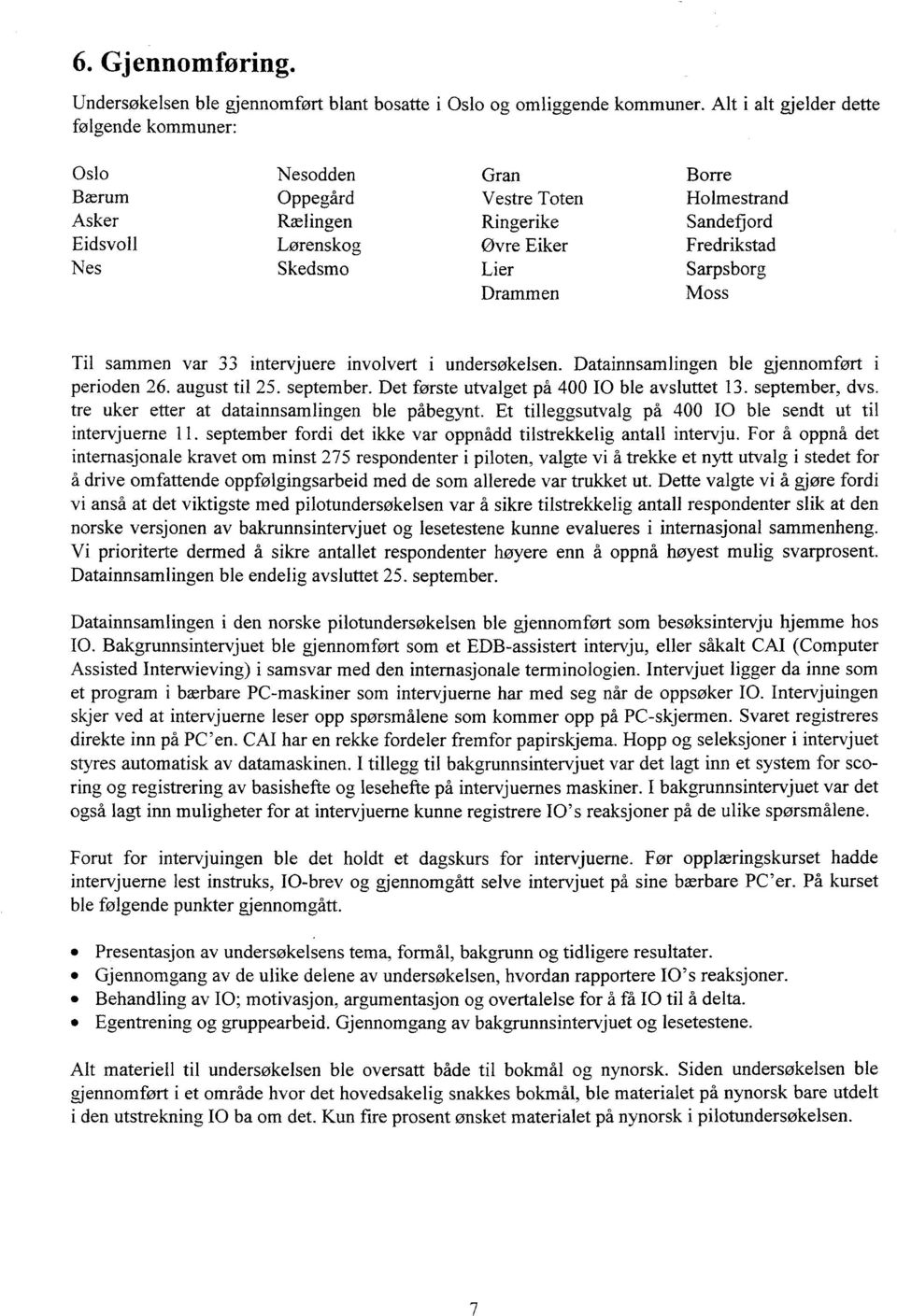 Lier Sarpsborg Drammen Moss Til sammen var 33 intervjuere involvert i undersøkelsen. Datainnsamlingen ble gjennomfort perioden 26. august til 25. september.