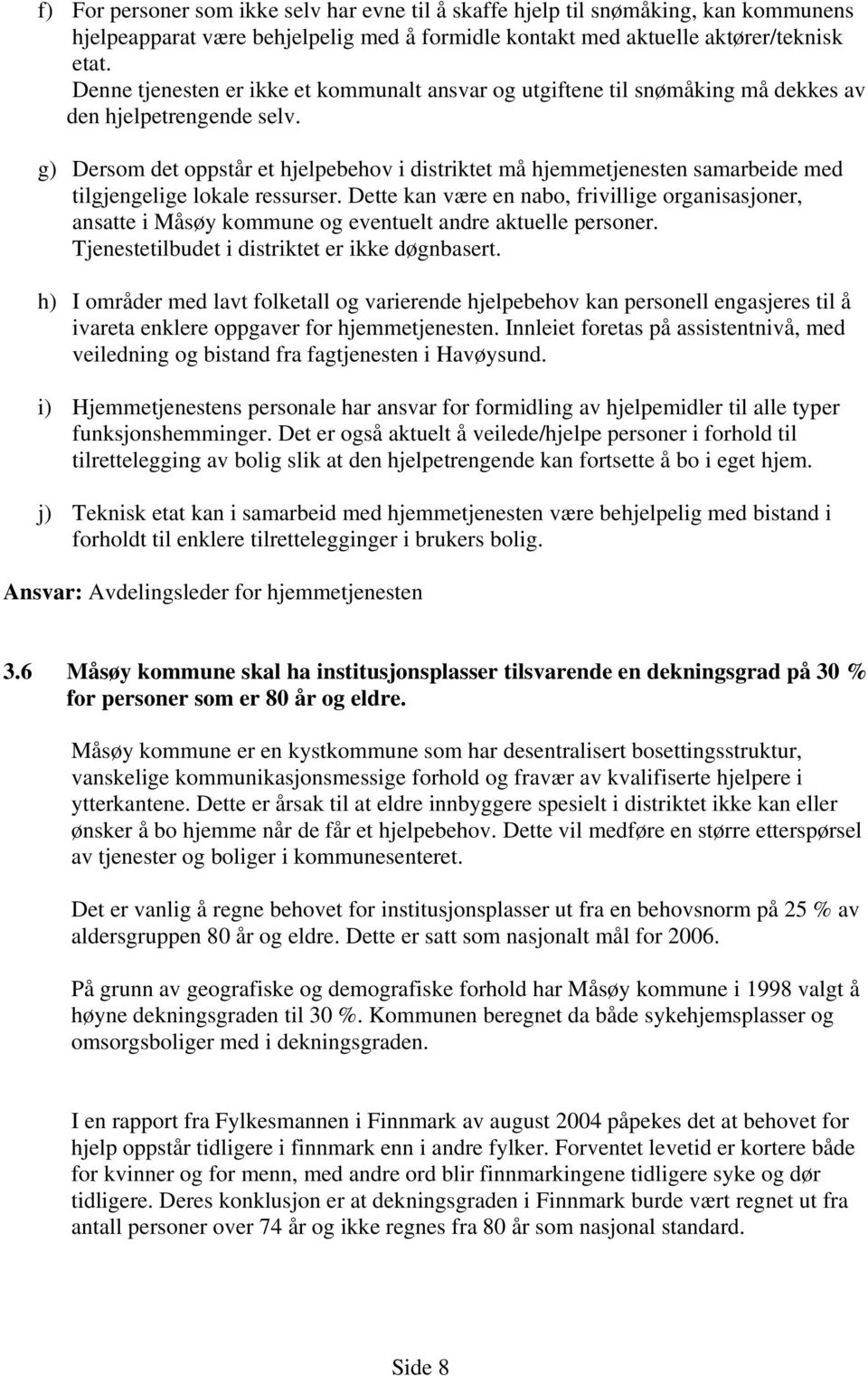 g) Dersom det oppstår et hjelpebehov i distriktet må hjemmetjenesten samarbeide med tilgjengelige lokale ressurser.