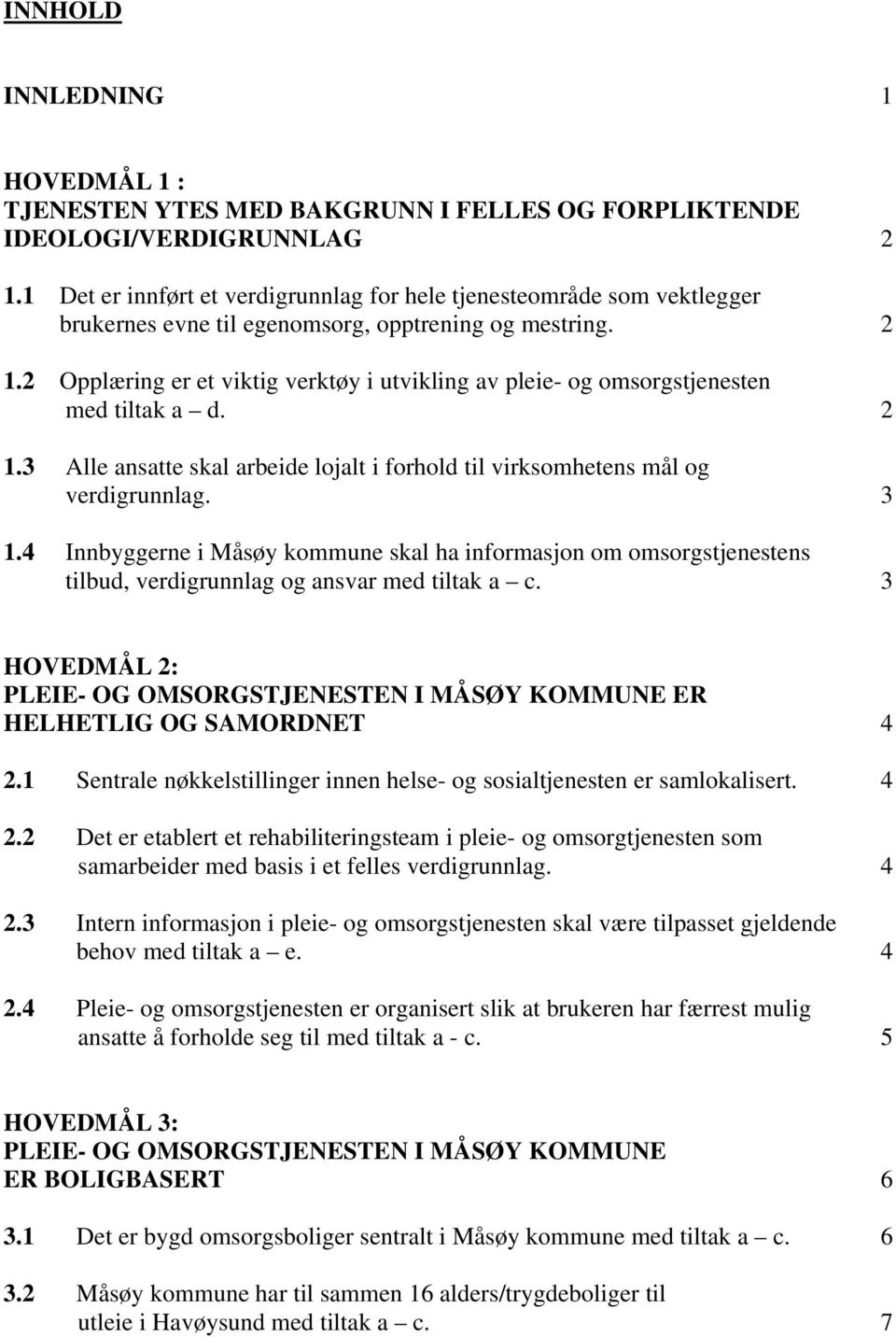 2 Opplæring er et viktig verktøy i utvikling av pleie- og omsorgstjenesten med tiltak a d. 2 1.3 Alle ansatte skal arbeide lojalt i forhold til virksomhetens mål og verdigrunnlag. 3 1.