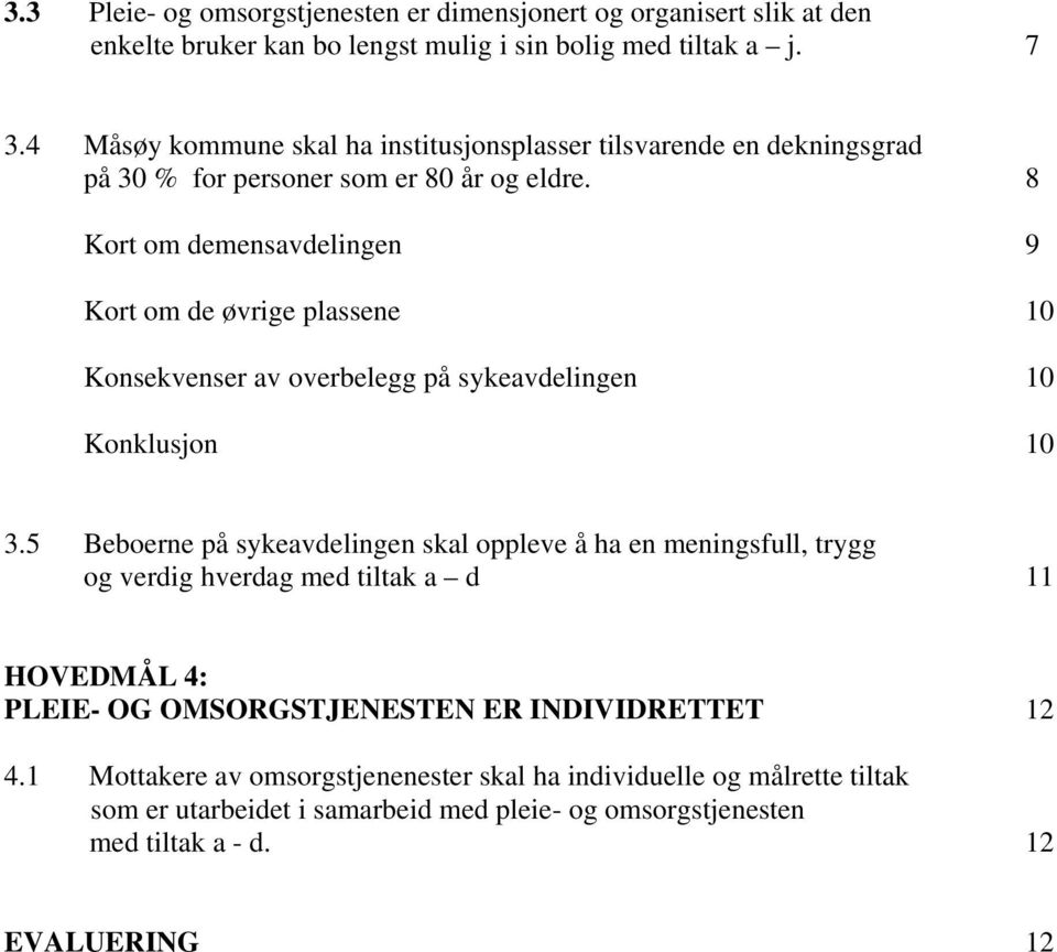 8 Kort om demensavdelingen 9 Kort om de øvrige plassene 10 Konsekvenser av overbelegg på sykeavdelingen 10 Konklusjon 10 3.