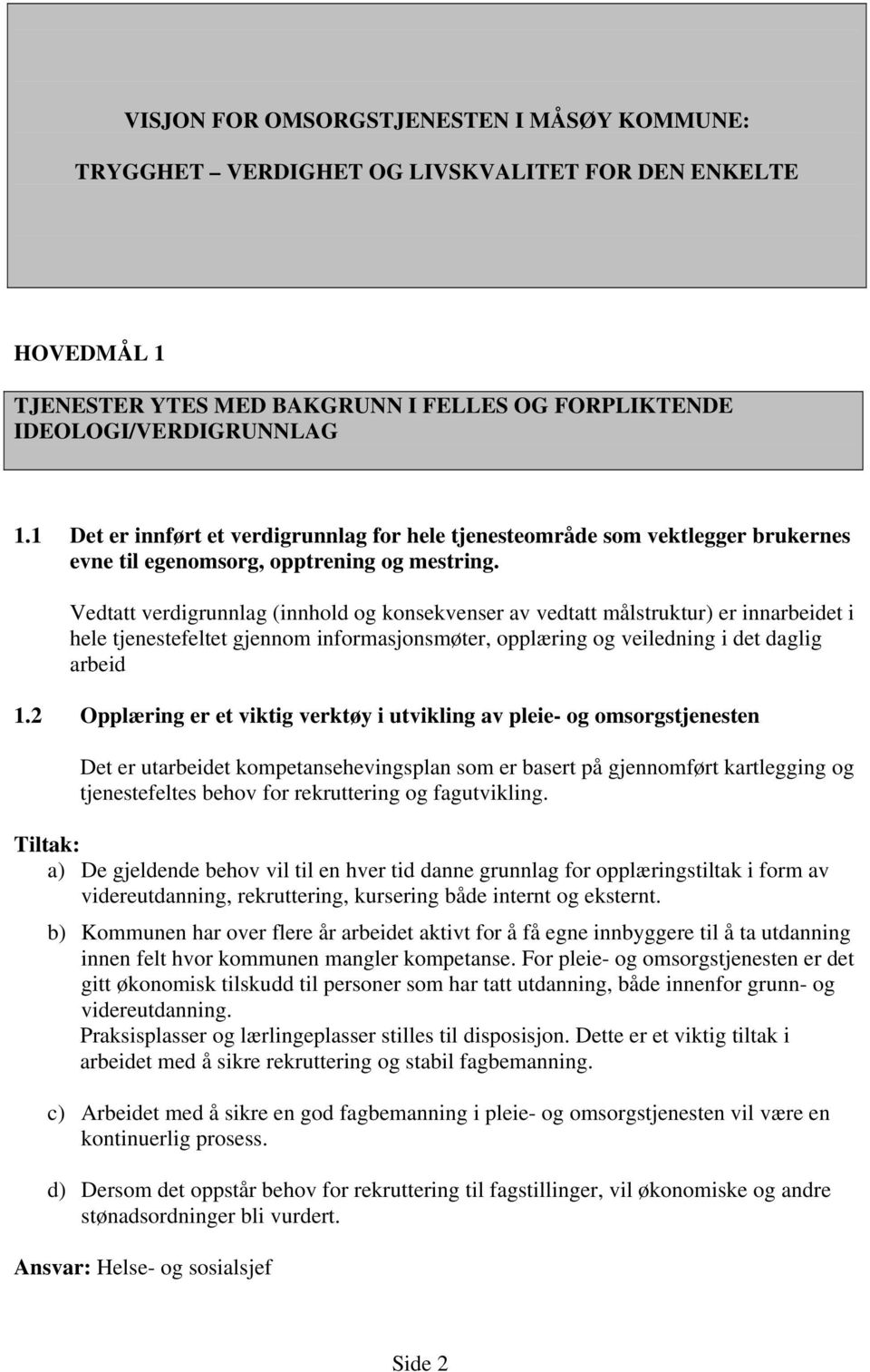 Vedtatt verdigrunnlag (innhold og konsekvenser av vedtatt målstruktur) er innarbeidet i hele tjenestefeltet gjennom informasjonsmøter, opplæring og veiledning i det daglig arbeid 1.