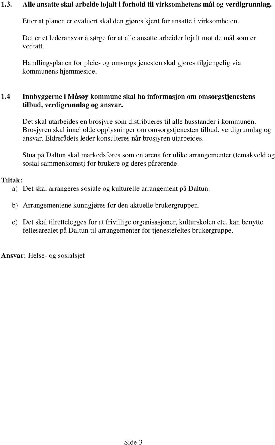 4 Innbyggerne i Måsøy kommune skal ha informasjon om omsorgstjenestens tilbud, verdigrunnlag og ansvar. Det skal utarbeides en brosjyre som distribueres til alle husstander i kommunen.