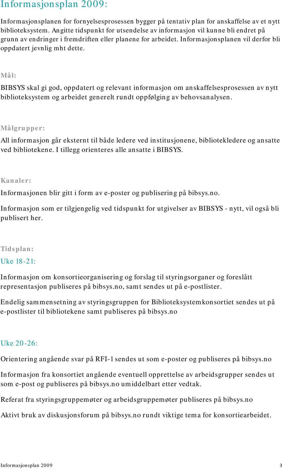 Mål: BIBSYS skal gi god, oppdatert og relevant informasjon om anskaffelsesprosessen av nytt biblioteksystem og arbeidet generelt rundt oppfølging av behovsanalysen.