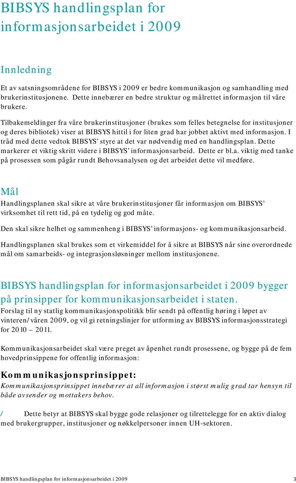 Tilbakemeldinger fra våre brukerinstitusjoner (brukes som felles betegnelse for institusjoner og deres bibliotek) viser at BIBSYS hittil i for liten grad har jobbet aktivt med informasjon.