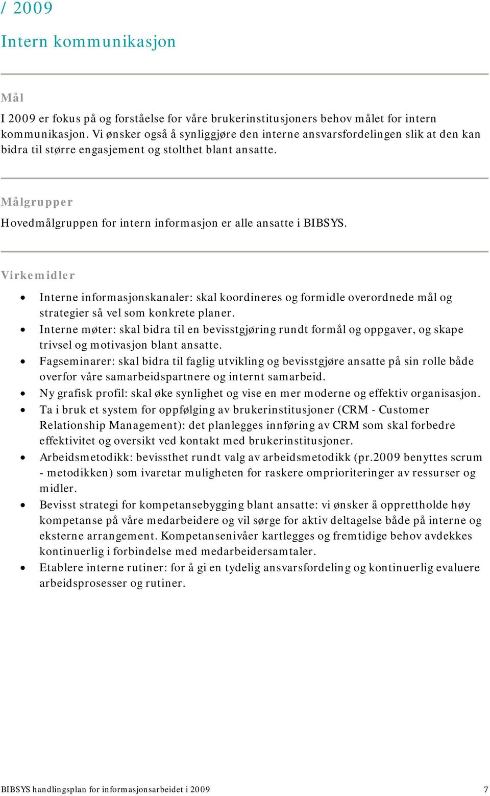 Målgrupper Hovedmålgruppen for intern informasjon er alle ansatte i BIBSYS.