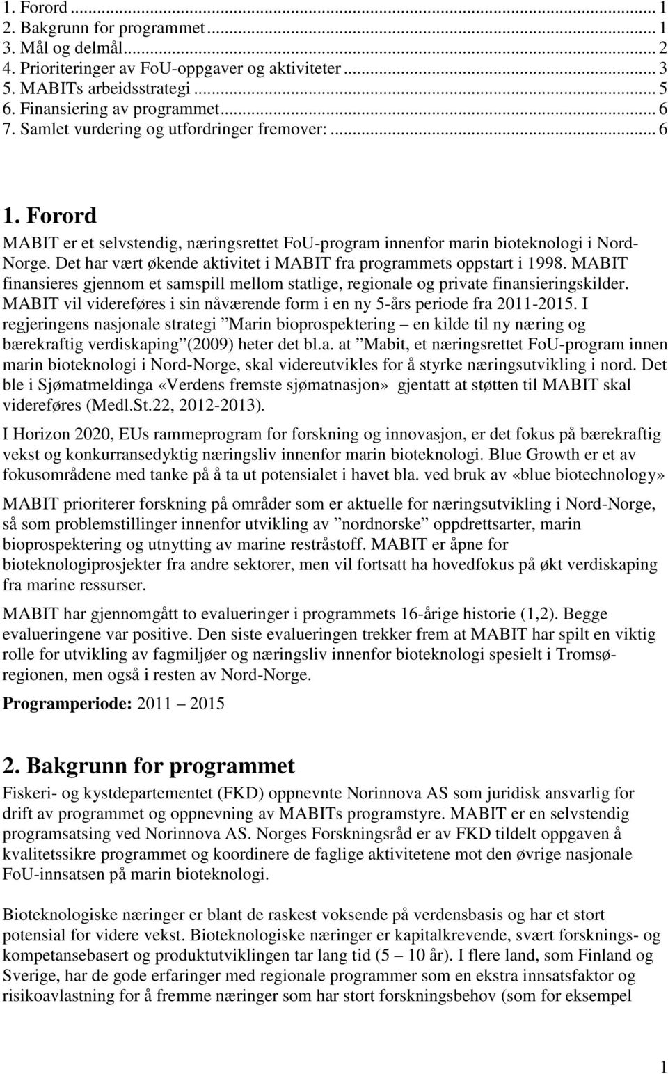 Det har vært økende aktivitet i MABIT fra programmets oppstart i 1998. MABIT finansieres gjennom et samspill mellom statlige, regionale og private finansieringskilder.