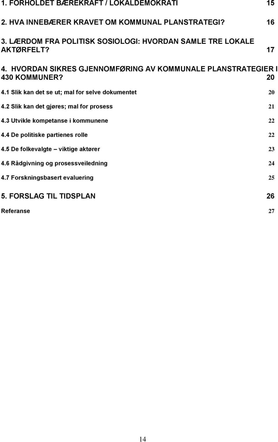 HVORDAN SIKRES GJENNOMFØRING AV KOMMUNALE PLANSTRATEGIER I 430 KOMMUNER? 20 4.1 Slik kan det se ut; mal for selve dokumentet 20 4.