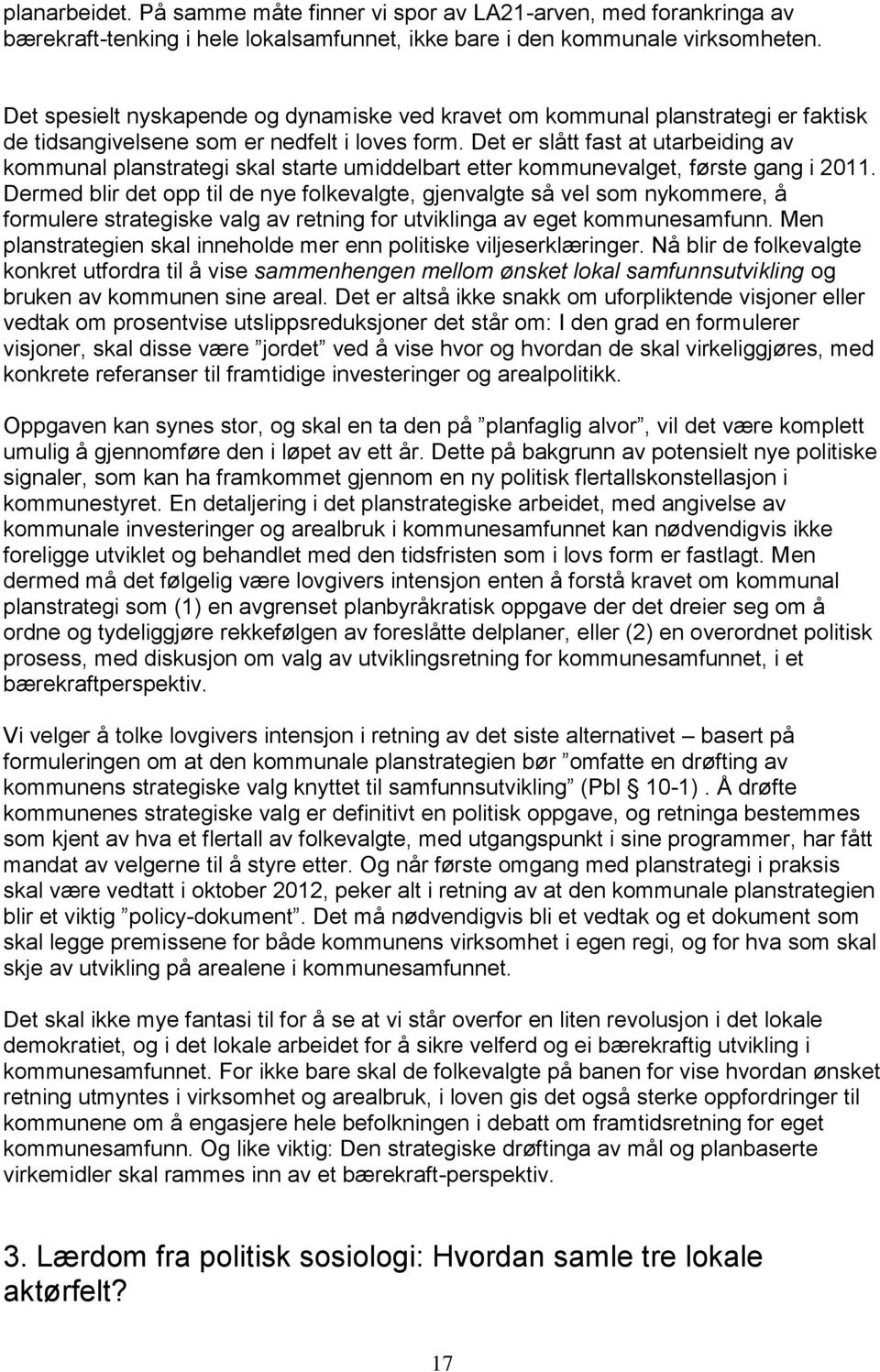 Det er slått fast at utarbeiding av kommunal planstrategi skal starte umiddelbart etter kommunevalget, første gang i 2011.