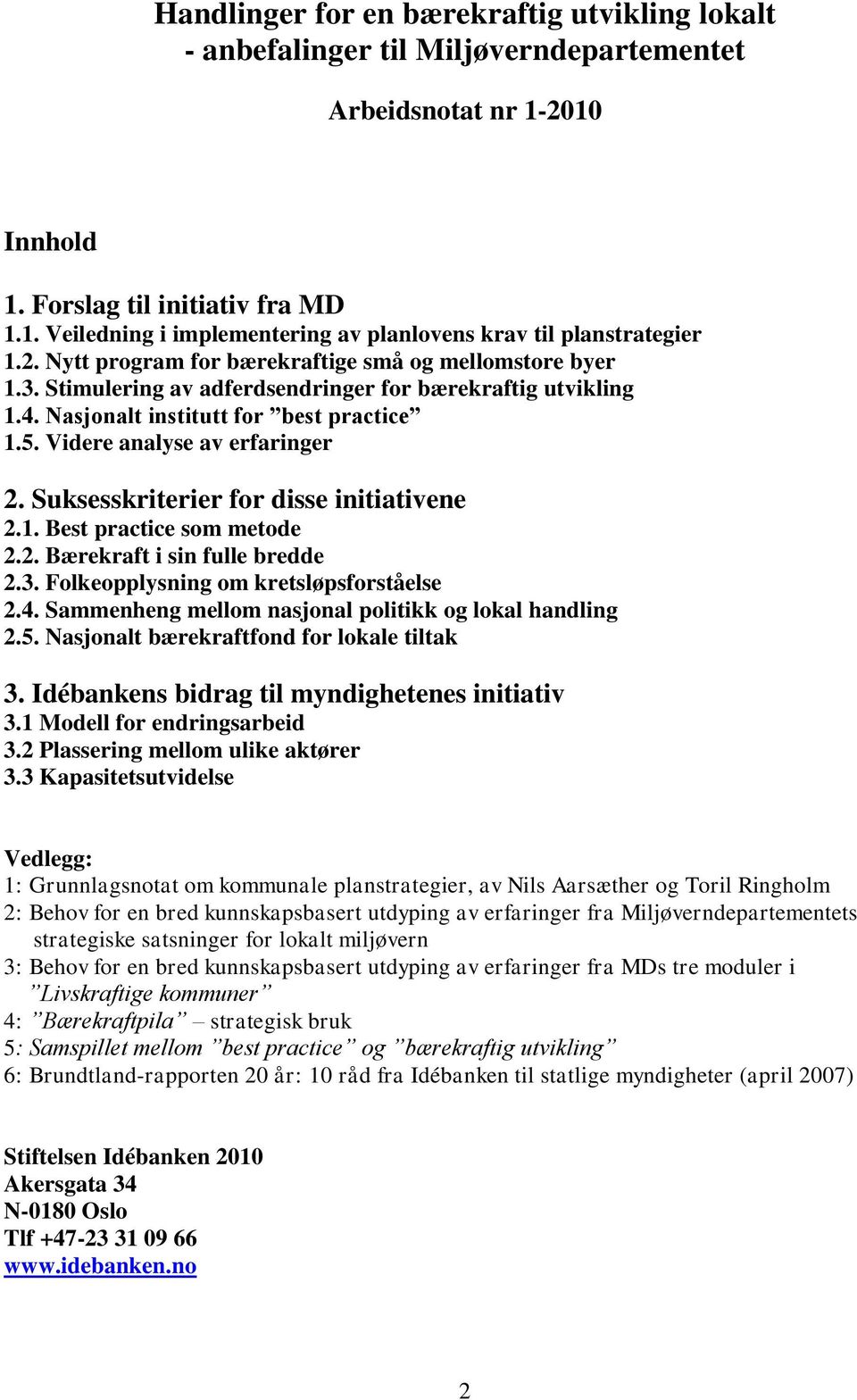 Suksesskriterier for disse initiativene 2.1. Best practice som metode 2.2. Bærekraft i sin fulle bredde 2.3. Folkeopplysning om kretsløpsforståelse 2.4.