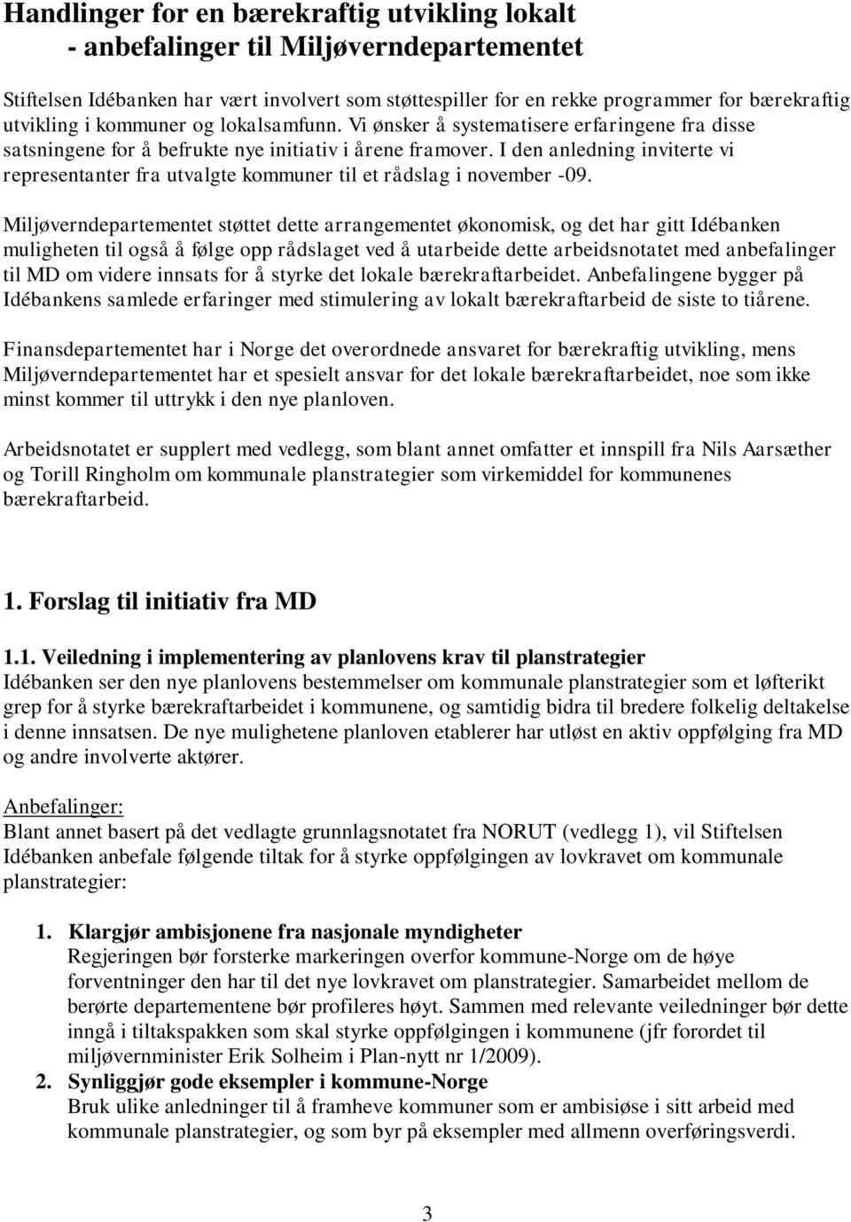 I den anledning inviterte vi representanter fra utvalgte kommuner til et rådslag i november -09.