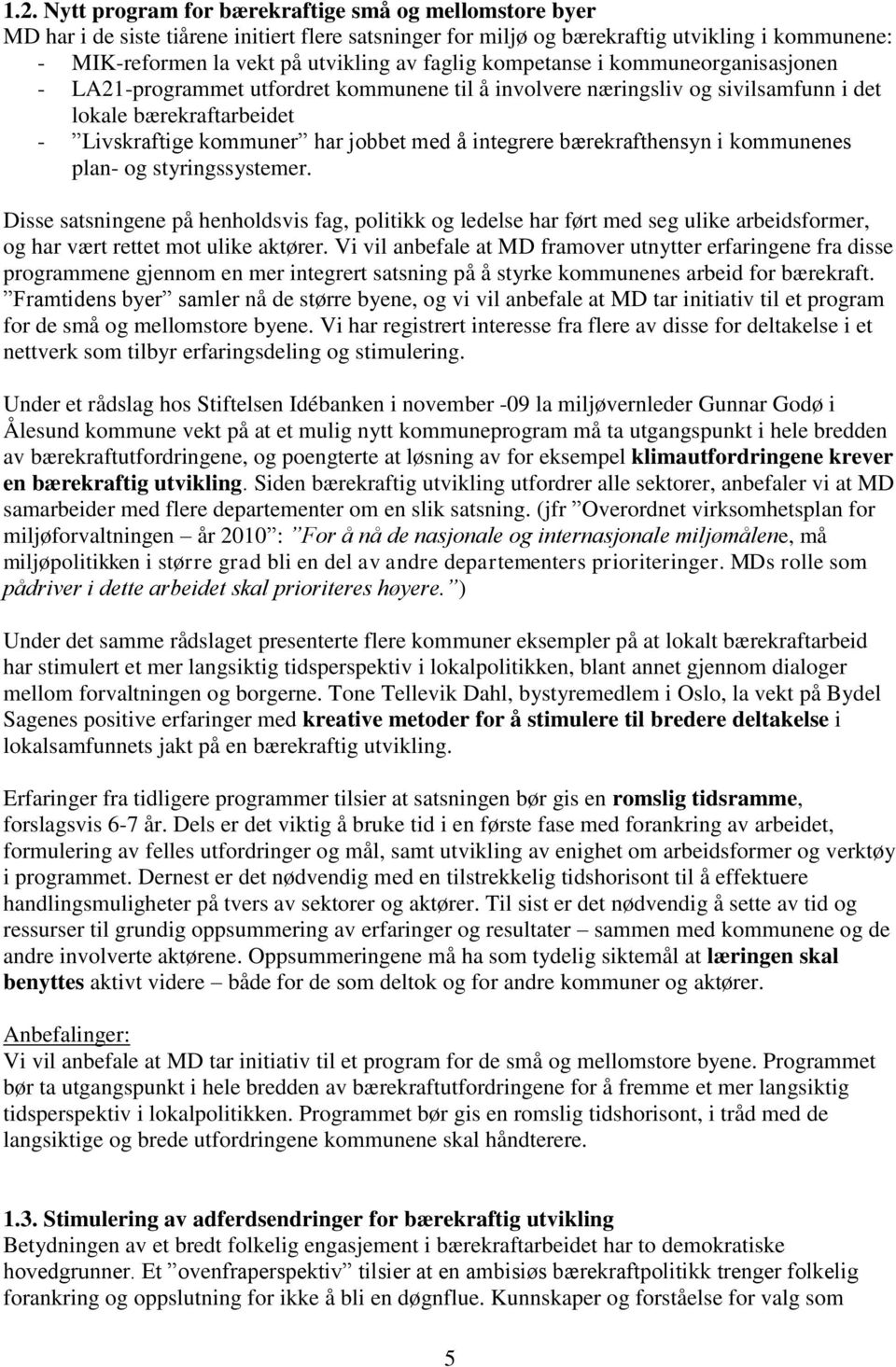 integrere bærekrafthensyn i kommunenes plan- og styringssystemer. Disse satsningene på henholdsvis fag, politikk og ledelse har ført med seg ulike arbeidsformer, og har vært rettet mot ulike aktører.