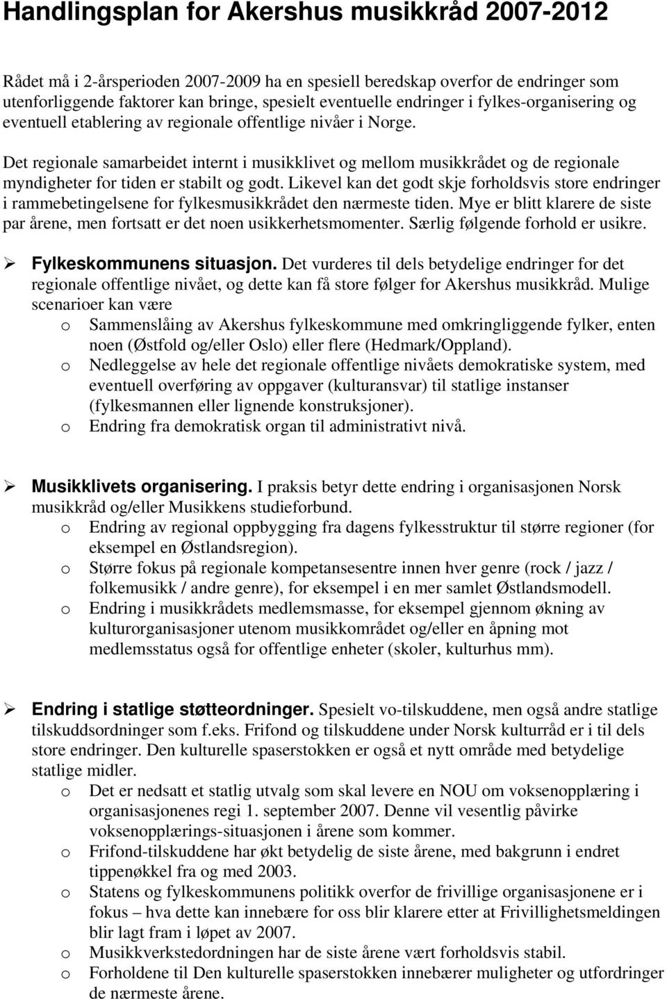 Det regionale samarbeidet internt i musikklivet og mellom musikkrådet og de regionale myndigheter for tiden er stabilt og godt.