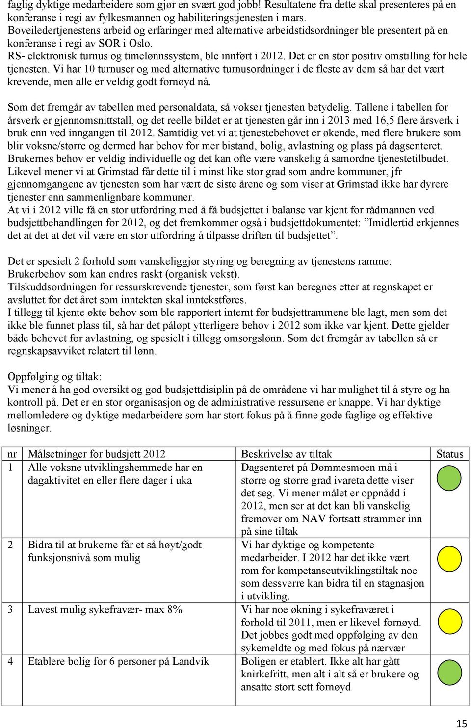 Det er en stor positiv omstilling for hele tjenesten. Vi har 10 turnuser og med alternative turnusordninger i de fleste av dem så har det vært krevende, men alle er veldig godt fornøyd nå.