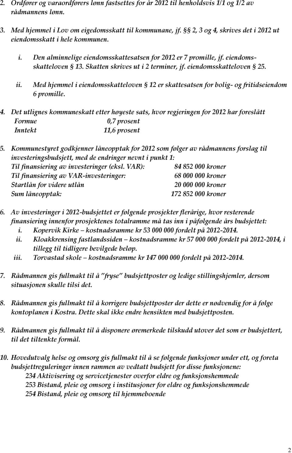 eiendomsskatteloven 25. ii. Med hjemmel i eiendomsskatteloven 12 er skattesatsen for bolig og fritidseiendom 6 promille. 4.