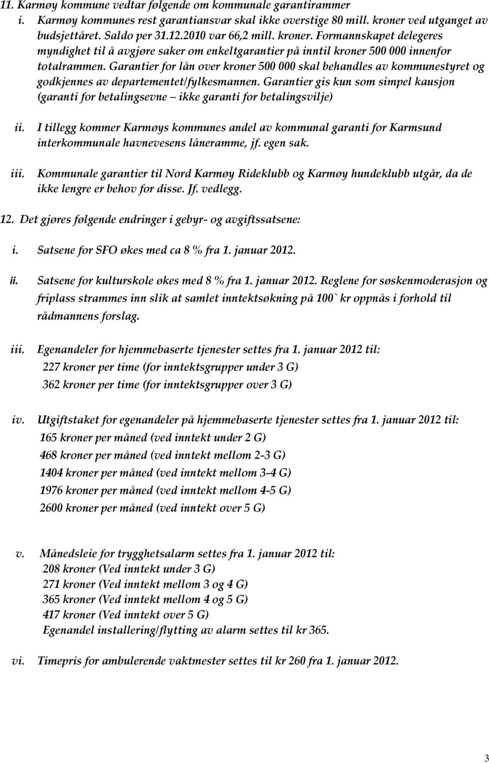 Garantier for lån over kroner 500 000 skal behandles av kommunestyret og godkjennes av departementet/fylkesmannen.