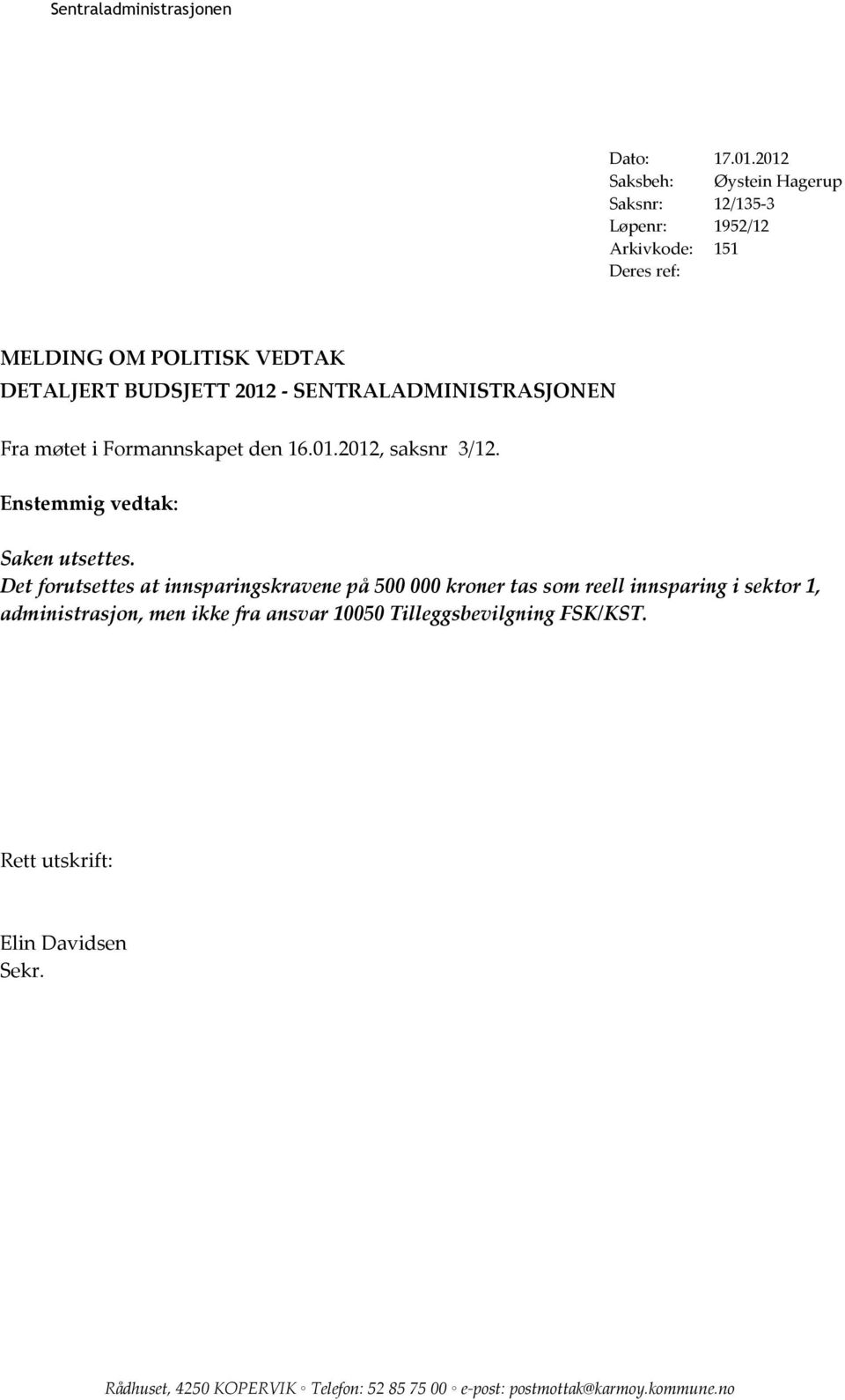 Formannskapet den 16.01.2012, saksnr 3/12. Enstemmig vedtak: Saken utsettes.