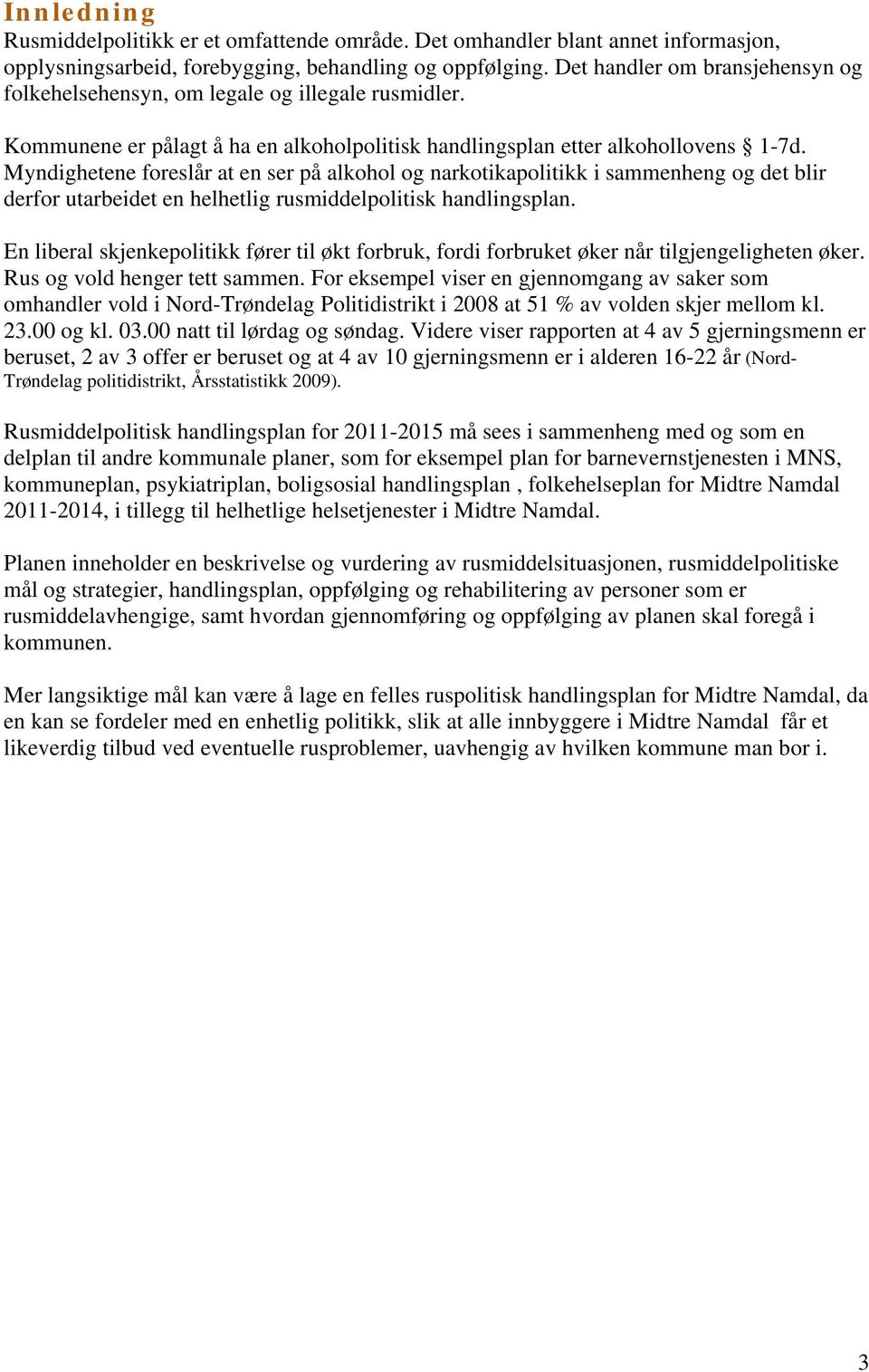 Myndighetene foreslår at en ser på alkohol og narkotikapolitikk i sammenheng og det blir derfor utarbeidet en helhetlig rusmiddelpolitisk handlingsplan.