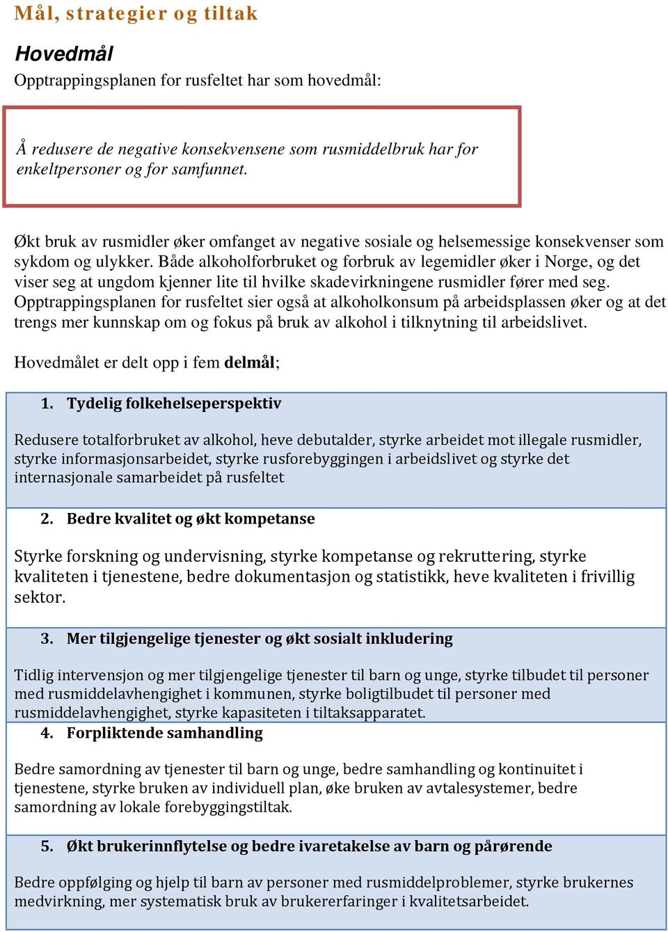 Både alkoholforbruket og forbruk av legemidler øker i Norge, og det viser seg at ungdom kjenner lite til hvilke skadevirkningene rusmidler fører med seg.