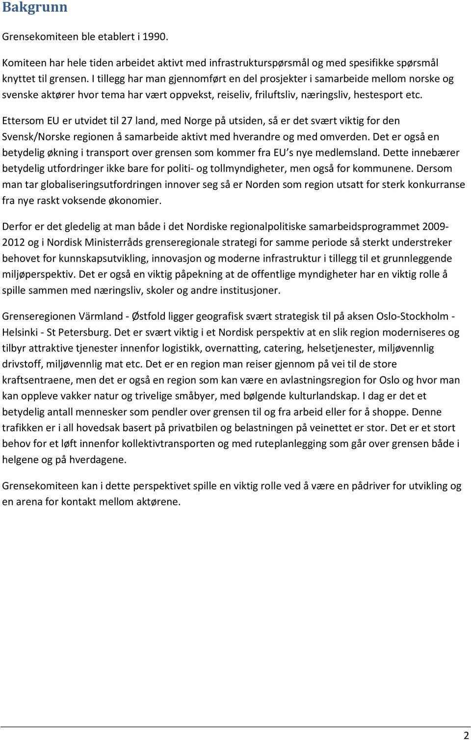 Ettersom EU er utvidet til 27 land, med Norge på utsiden, så er det svært viktig for den Svensk/Norske regionen å samarbeide aktivt med hverandre og med omverden.