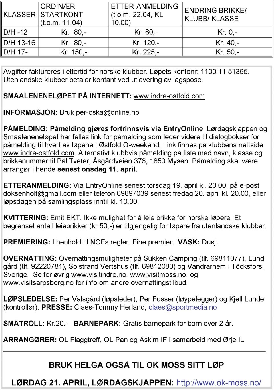 SMAALENENELØPET PÅ INTERNETT: www.indre-ostfold.com INFORMASJON: Bruk per-oska@online.no PÅMELDING: Påmelding gjøres fortrinnsvis via EntryOnline.