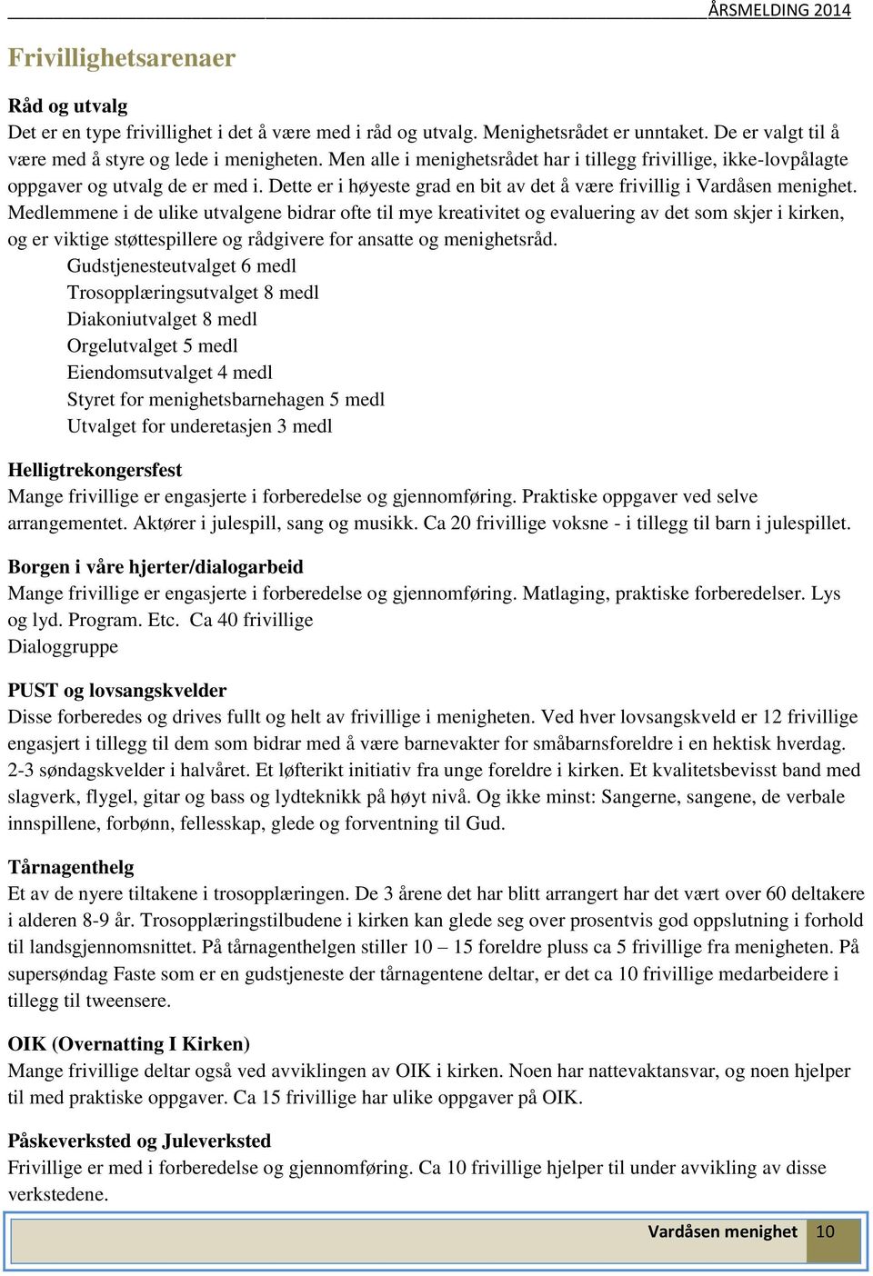 Medlemmene i de ulike utvalgene bidrar ofte til mye kreativitet og evaluering av det som skjer i kirken, og er viktige støttespillere og rådgivere for ansatte og menighetsråd.